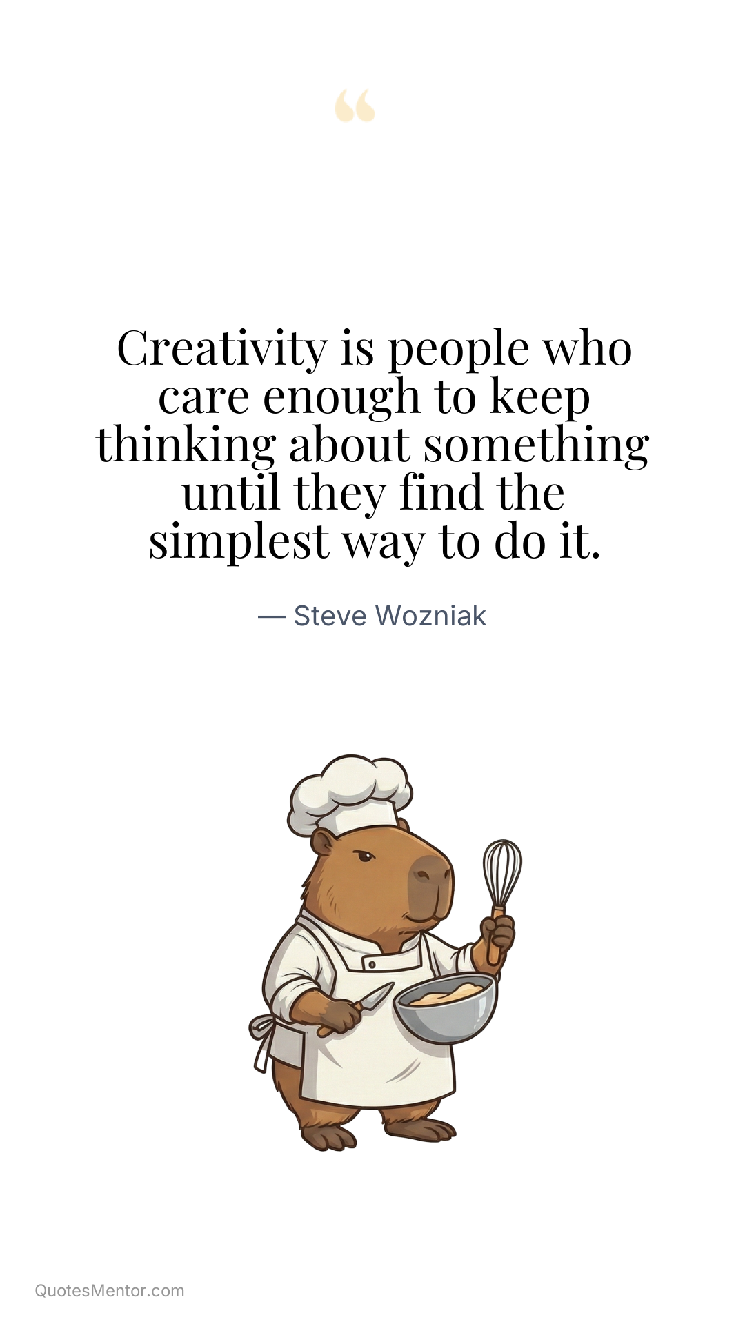 Creativity is people who care enough to keep thinking about something until they find the simplest way to do it. - Steve Wozniak