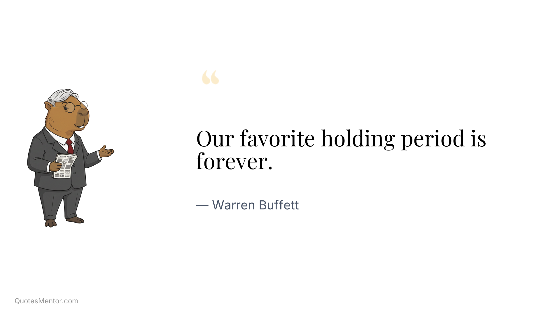 Our favorite holding period is forever. - Warren Buffett