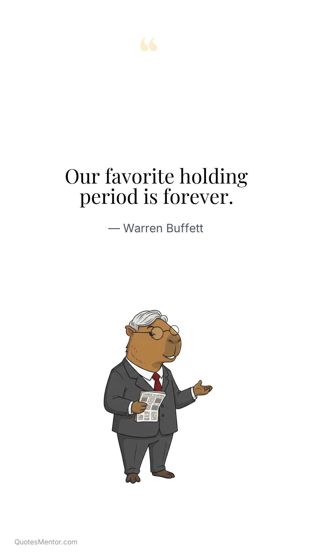Our favorite holding period is forever. - Warren Buffett