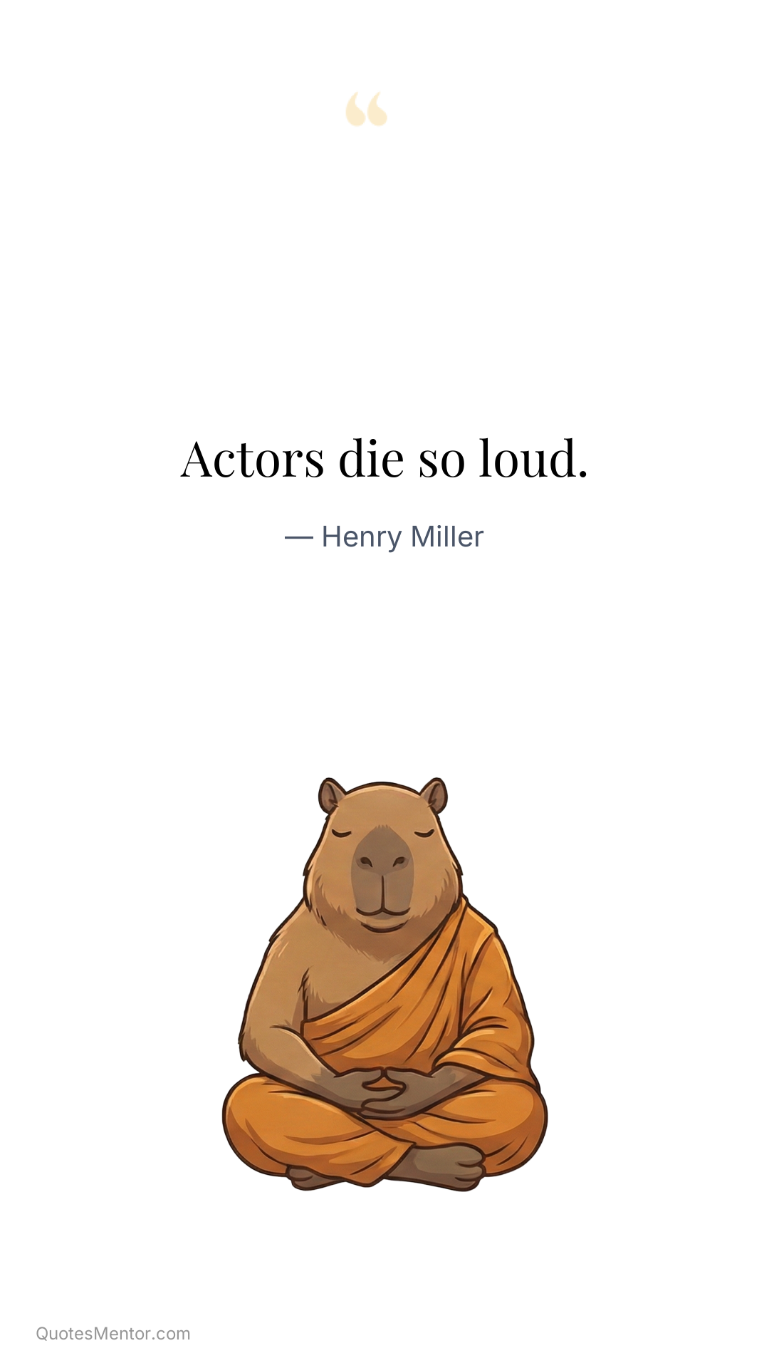 Actors die so loud. - Henry Miller