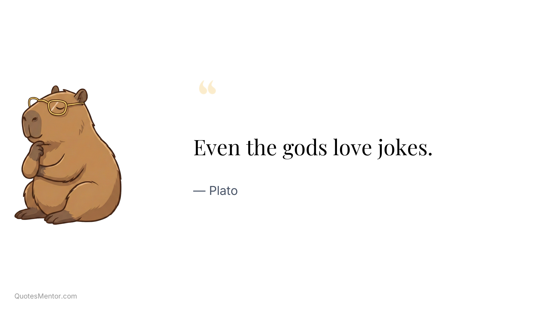 Even the gods love jokes. - Plato