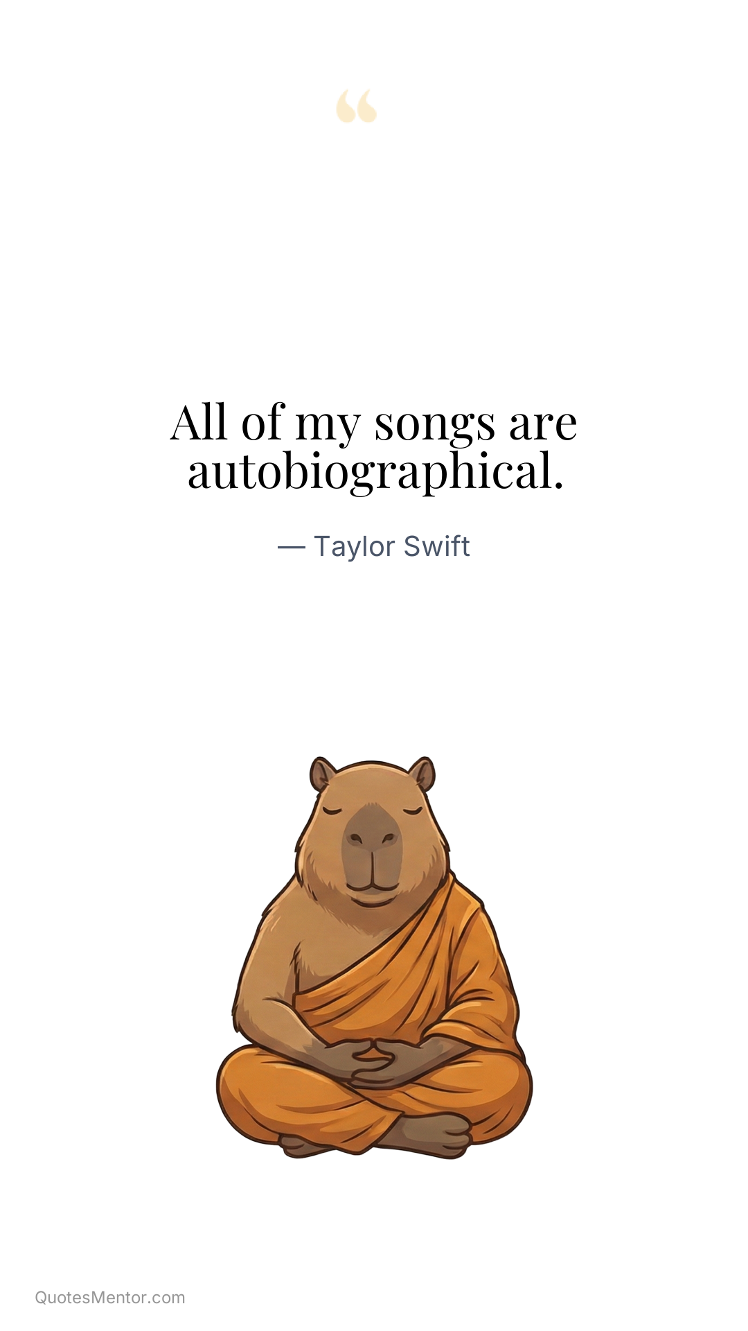 All of my songs are autobiographical. - Taylor Swift