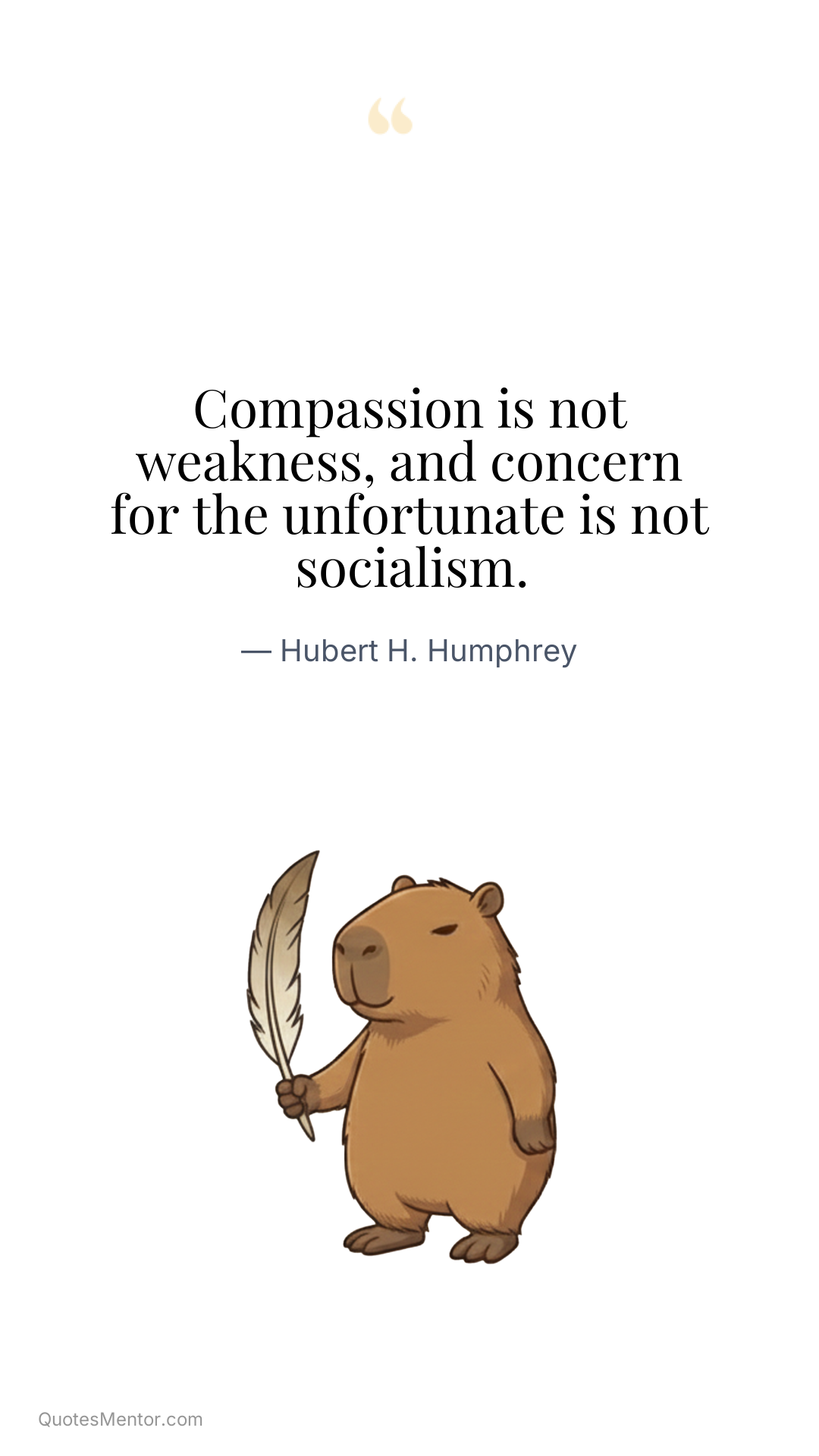 Compassion is not weakness, and concern for the unfortunate is not socialism. - Hubert H. Humphrey