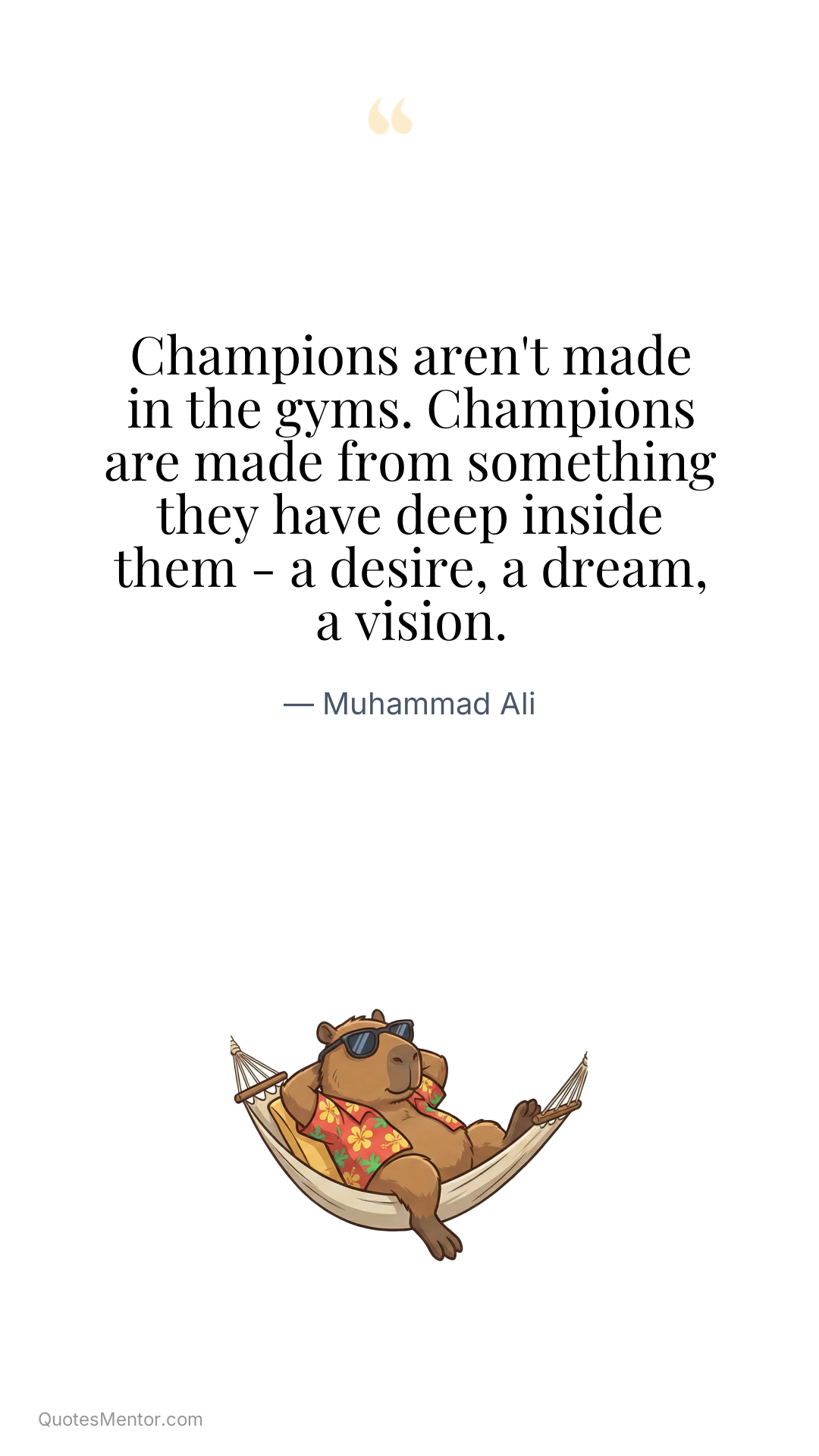Champions aren't made in the gyms. Champions are made from something they have deep inside them - a desire, a dream, a vision. - Muhammad Ali