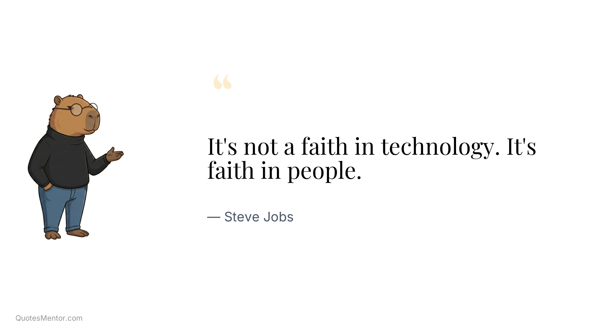 It's not a faith in technology. It's faith in people. - Steve Jobs