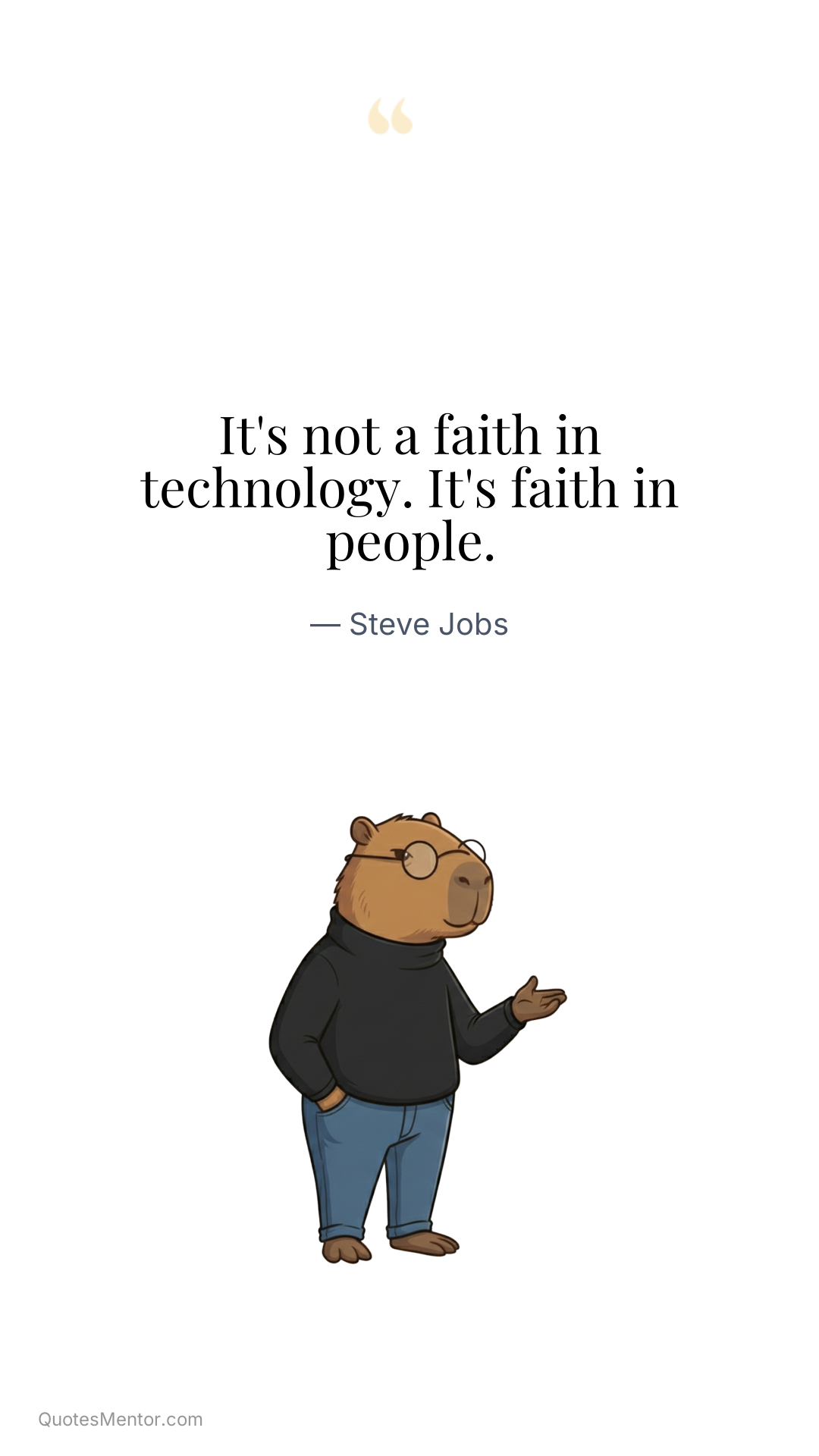 It's not a faith in technology. It's faith in people. - Steve Jobs