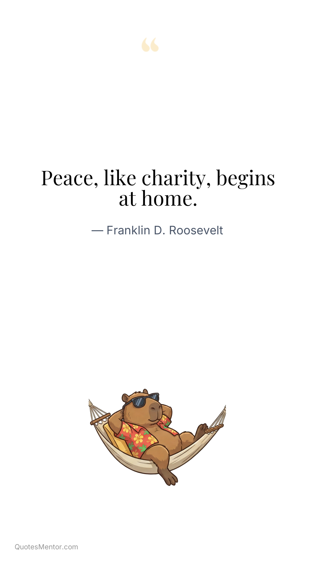 Peace, like charity, begins at home. - Franklin D. Roosevelt