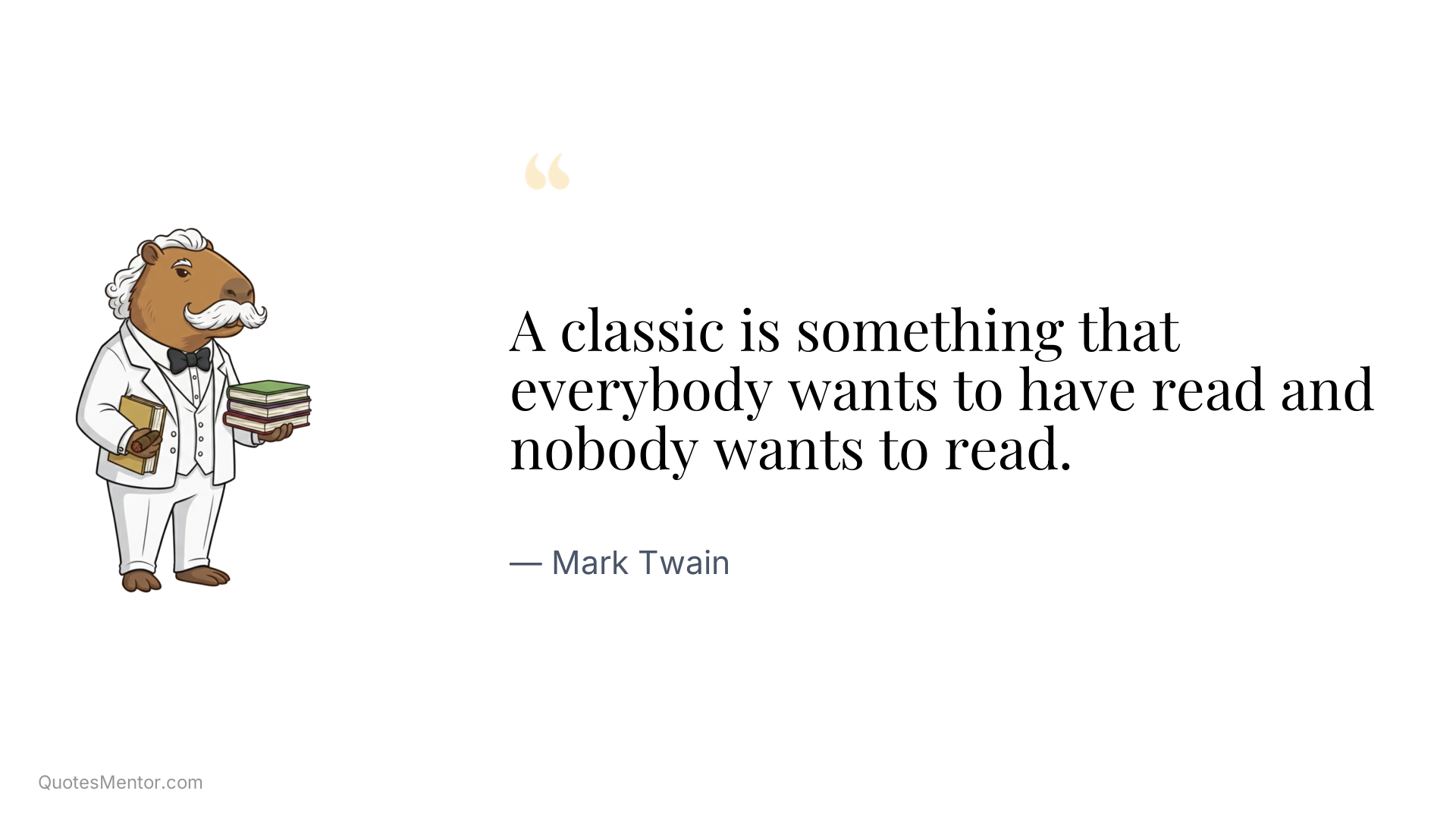 A classic is something that everybody wants to have read and nobody wants to read. - Mark Twain