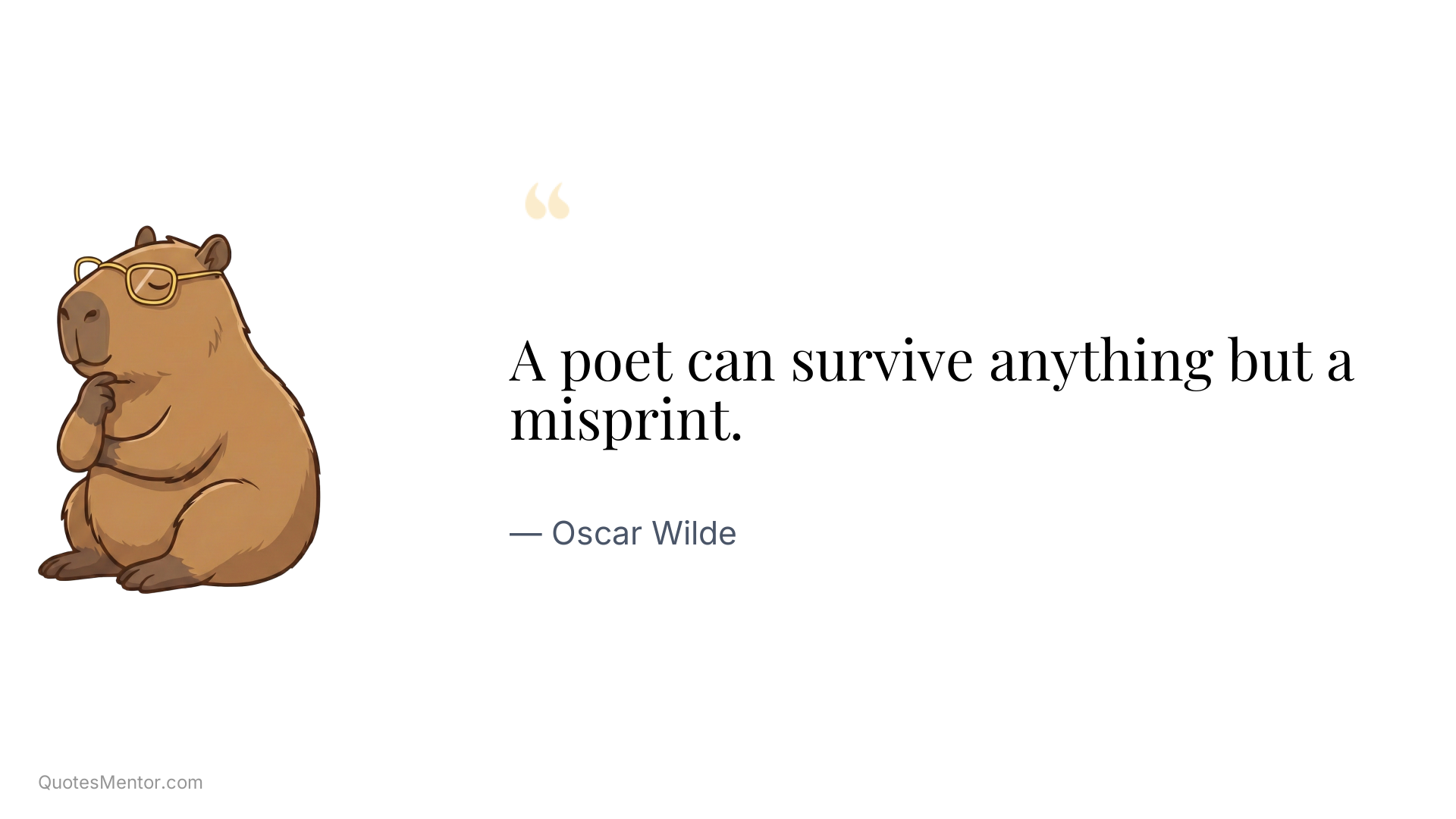 A poet can survive anything but a misprint. - Oscar Wilde