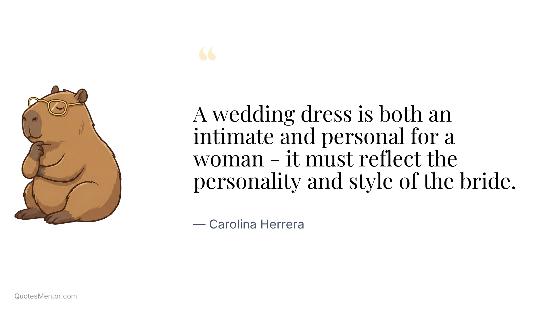 A wedding dress is both an intimate and personal for a woman - it must reflect the personality and style of the bride. - Carolina Herrera