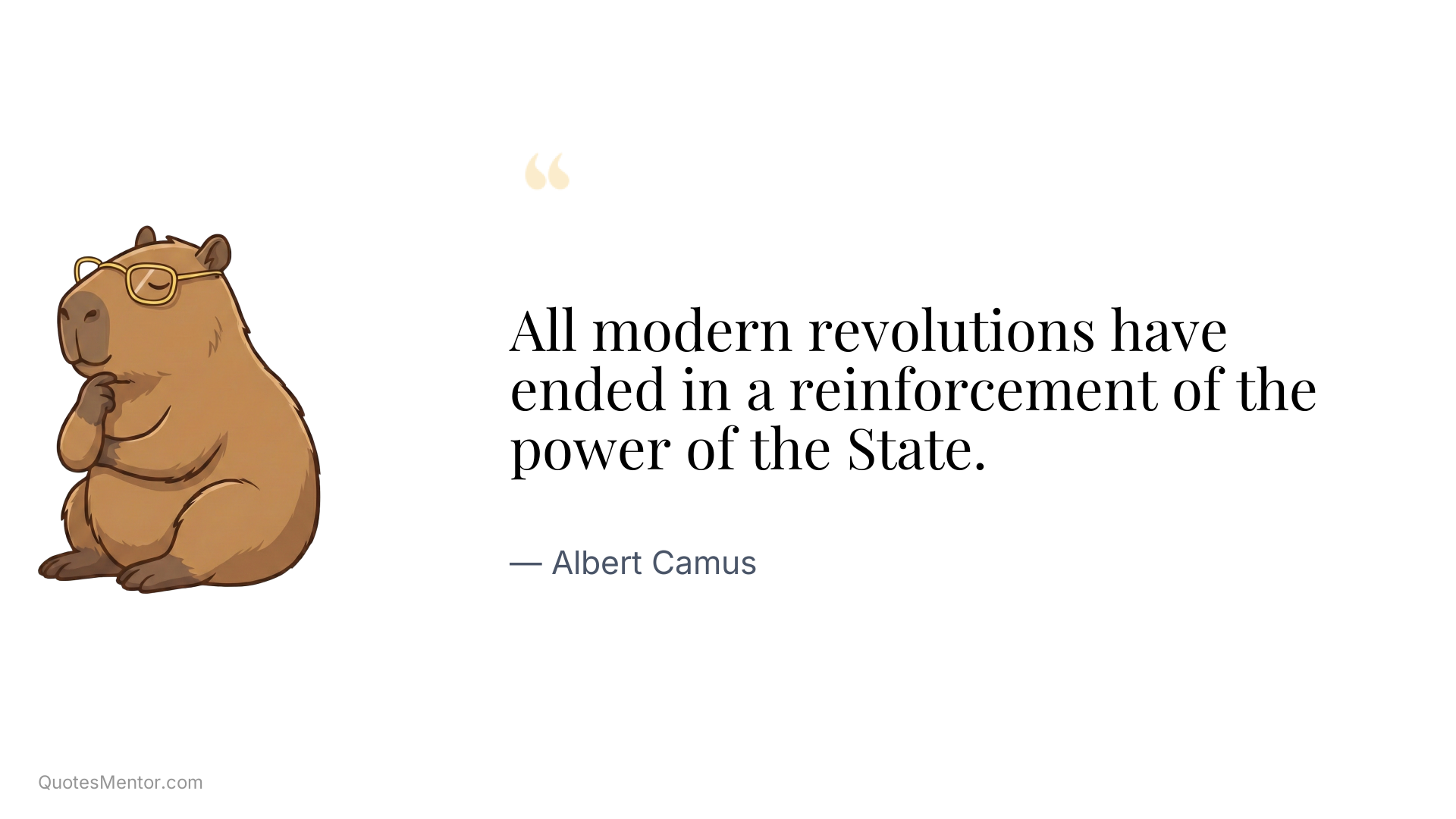 All modern revolutions have ended in a reinforcement of the power of the State. - Albert Camus