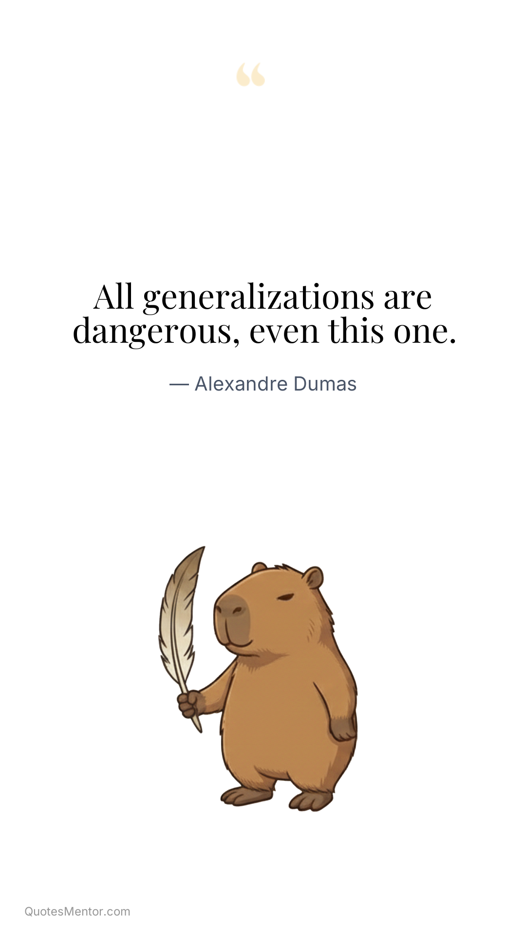 All generalizations are dangerous, even this one. - Alexandre Dumas