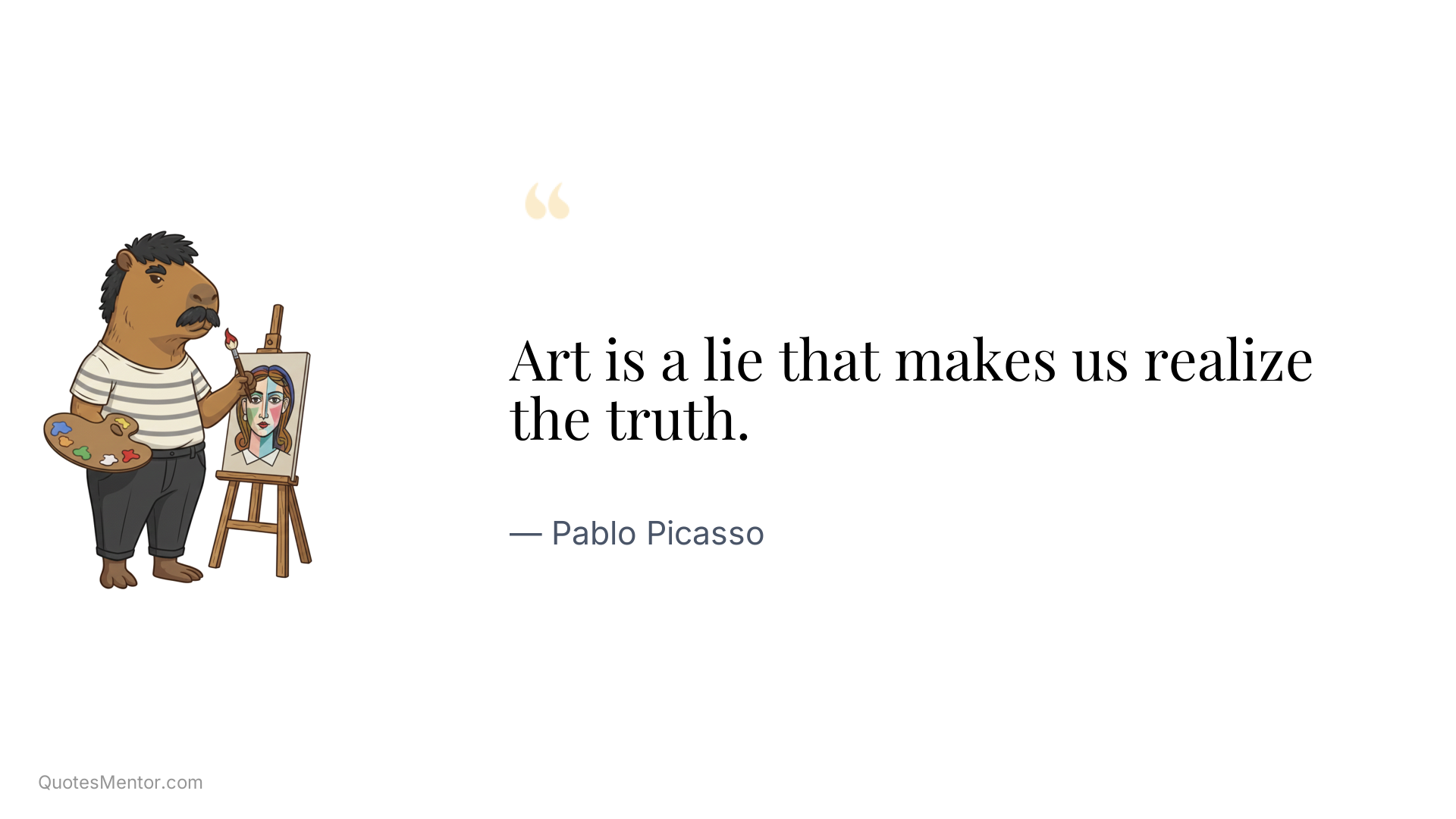 Art is a lie that makes us realize the truth. - Pablo Picasso