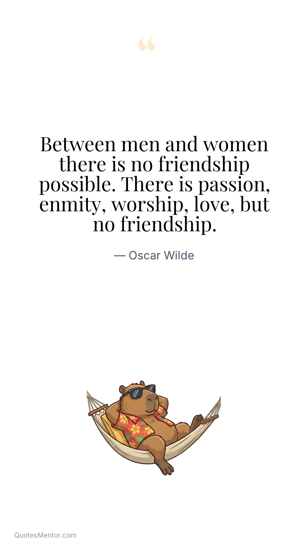 Between men and women there is no friendship possible. There is passion, enmity, worship, love, but no friendship. - Oscar Wilde