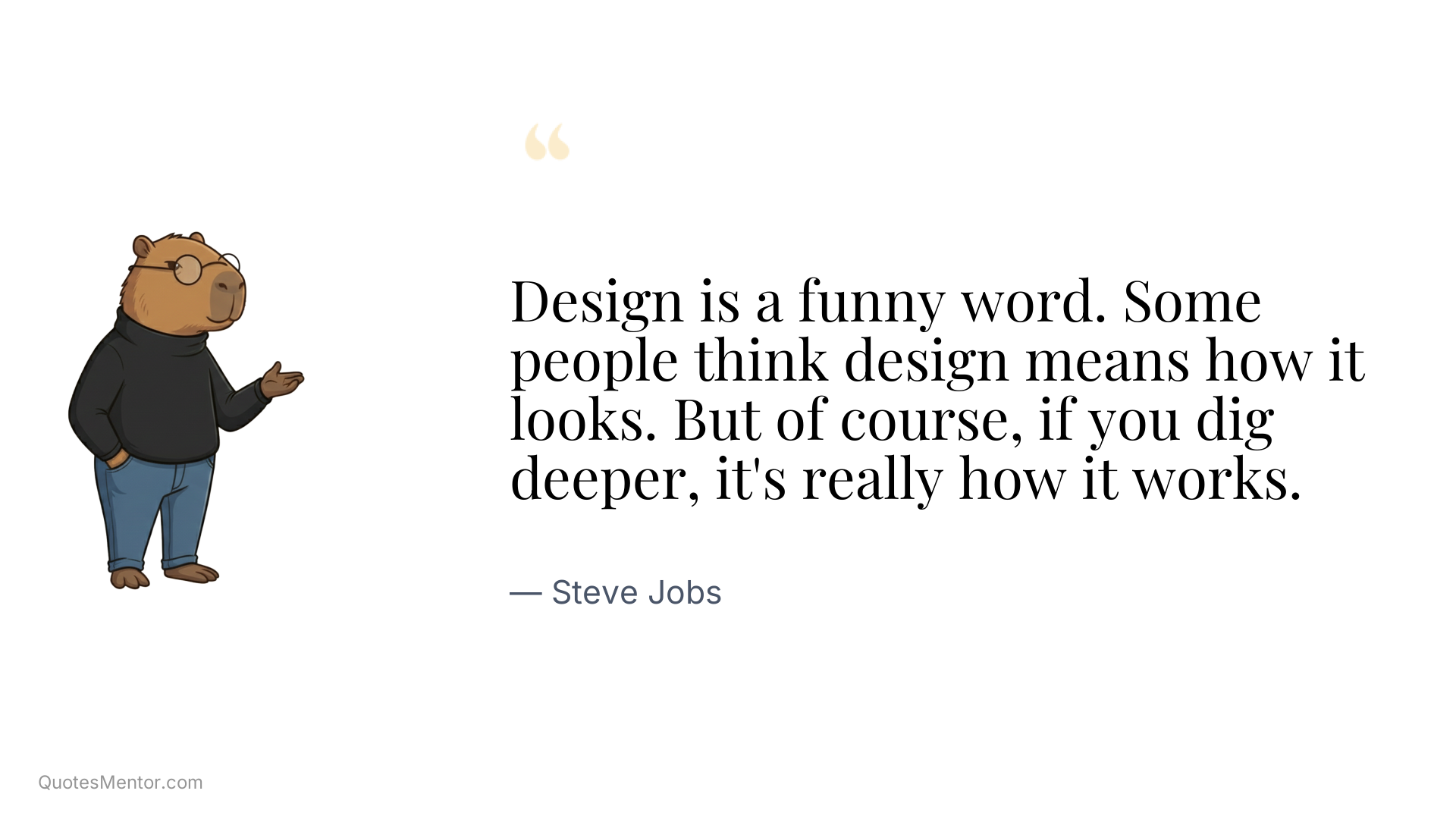 Design is a funny word. Some people think design means how it looks. But of course, if you dig deeper, it's really how it works. - Steve Jobs