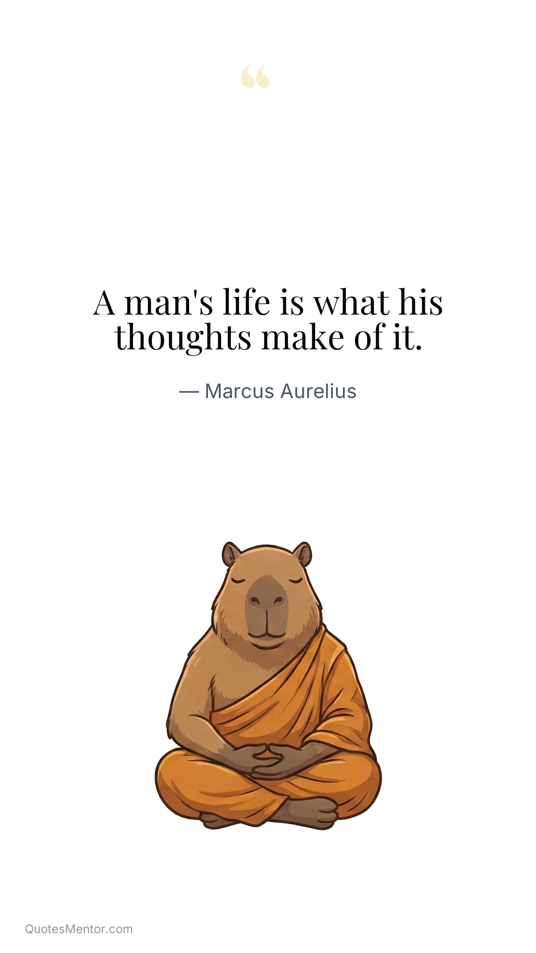 A man's life is what his thoughts make of it. - Marcus Aurelius
