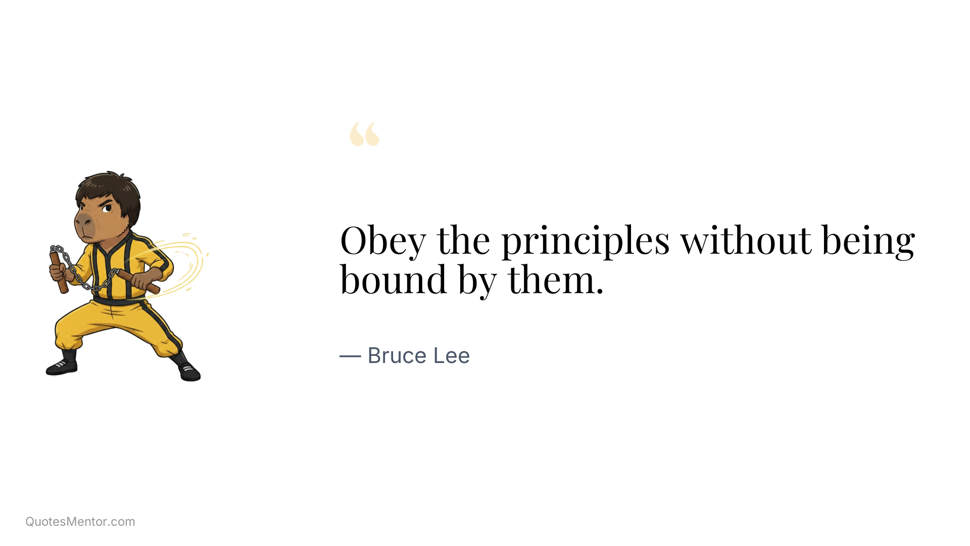 Obey the principles without being bound by them. - Bruce Lee