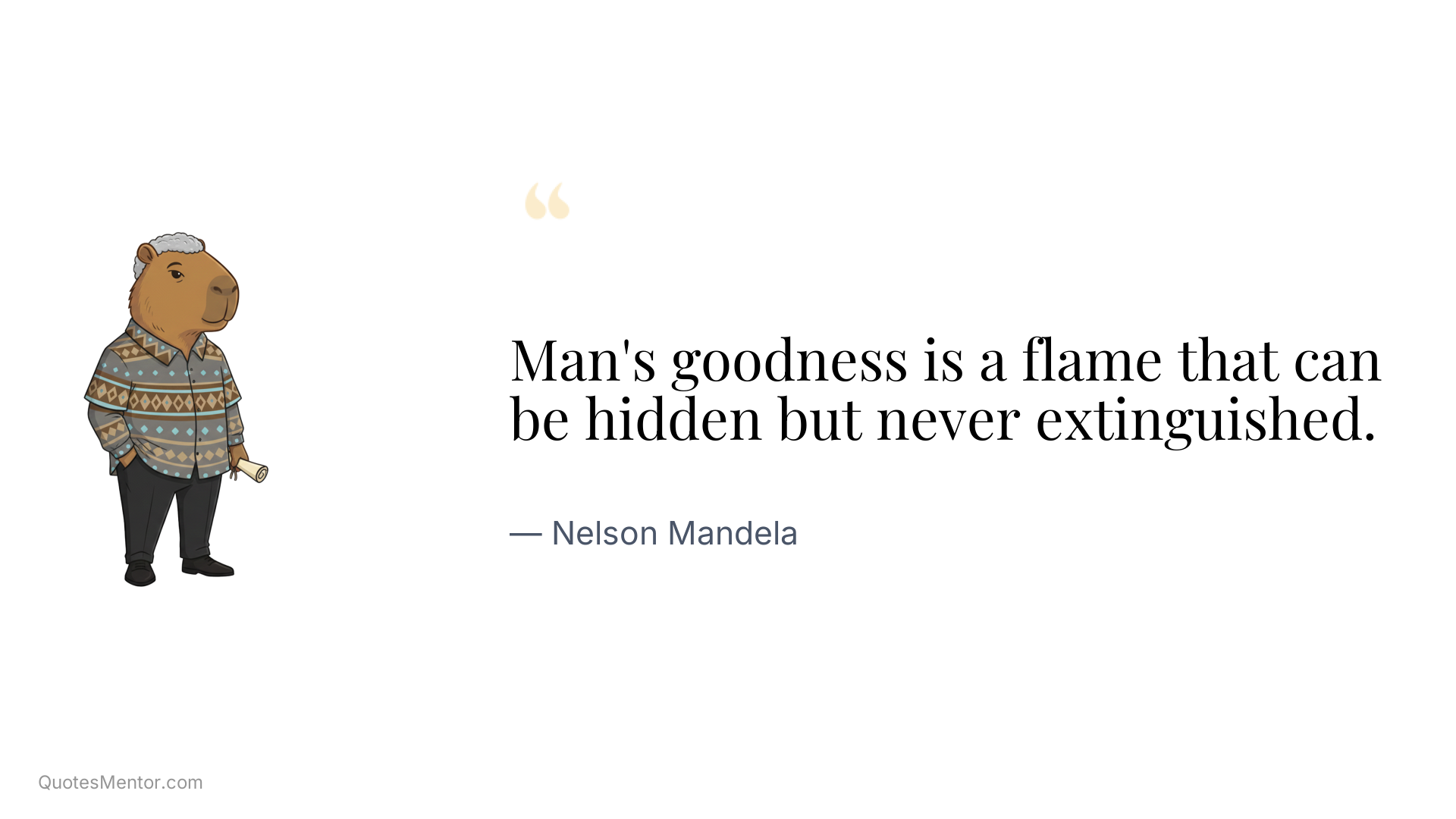 Man's goodness is a flame that can be hidden but never extinguished. - Nelson Mandela