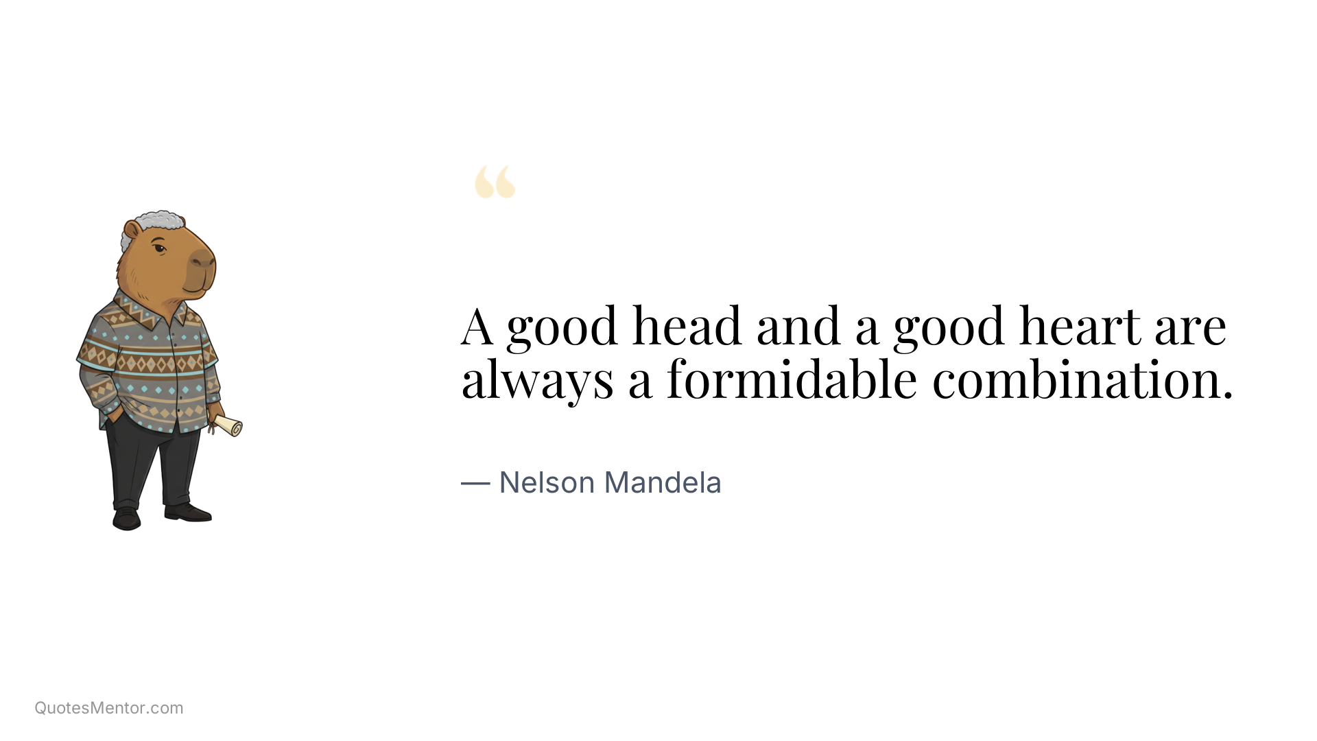 A good head and a good heart are always a formidable combination. - Nelson Mandela