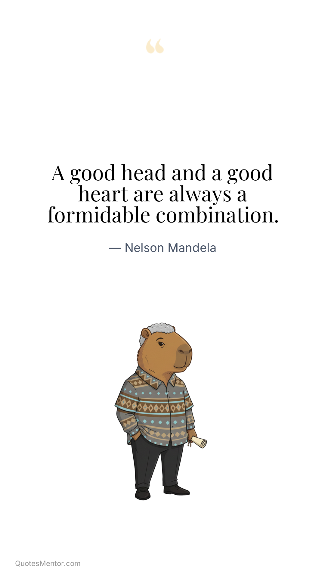 A good head and a good heart are always a formidable combination. - Nelson Mandela