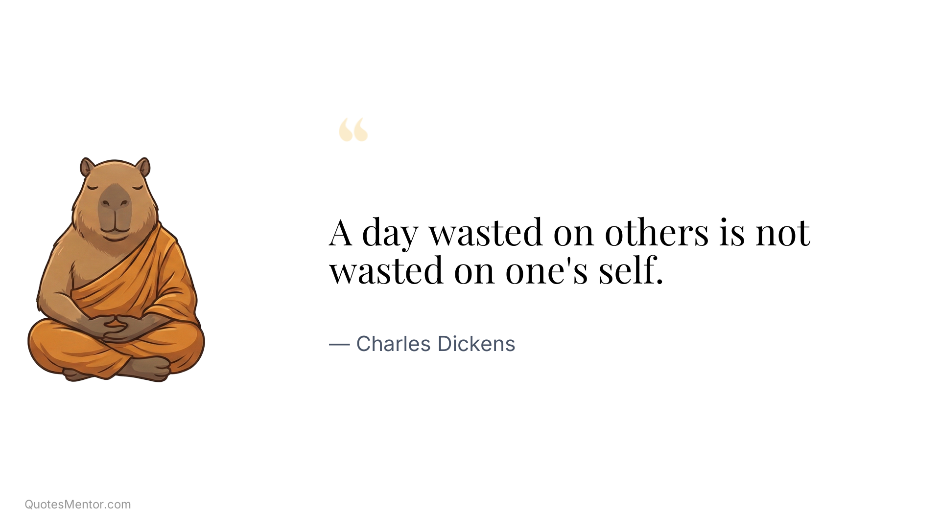 A day wasted on others is not wasted on one's self. - Charles Dickens