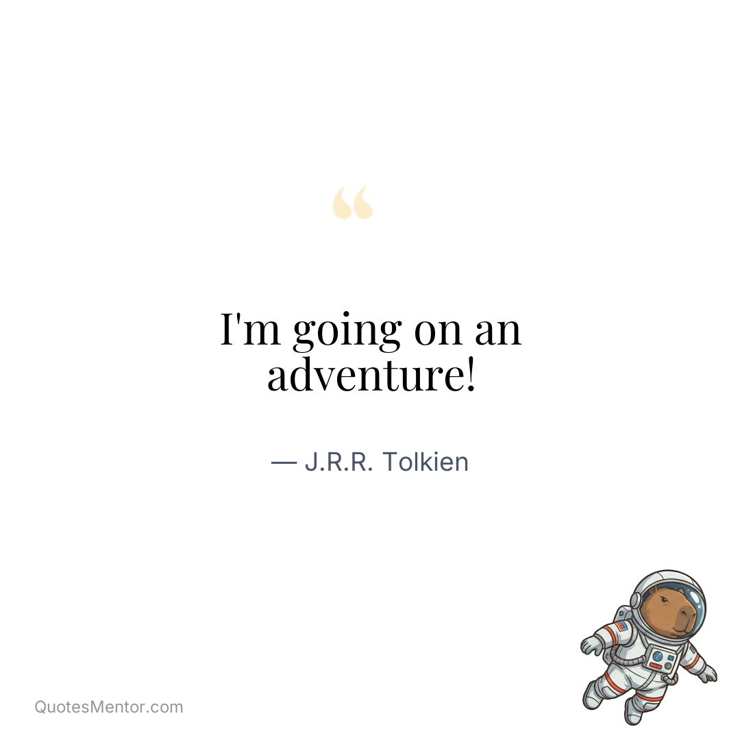 I’m going on an adventure! - J.R.R. Tolkien