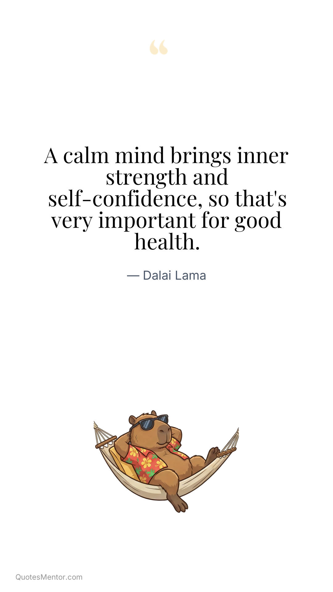 A calm mind brings inner strength and self-confidence, so that's very important for good health. - Dalai Lama