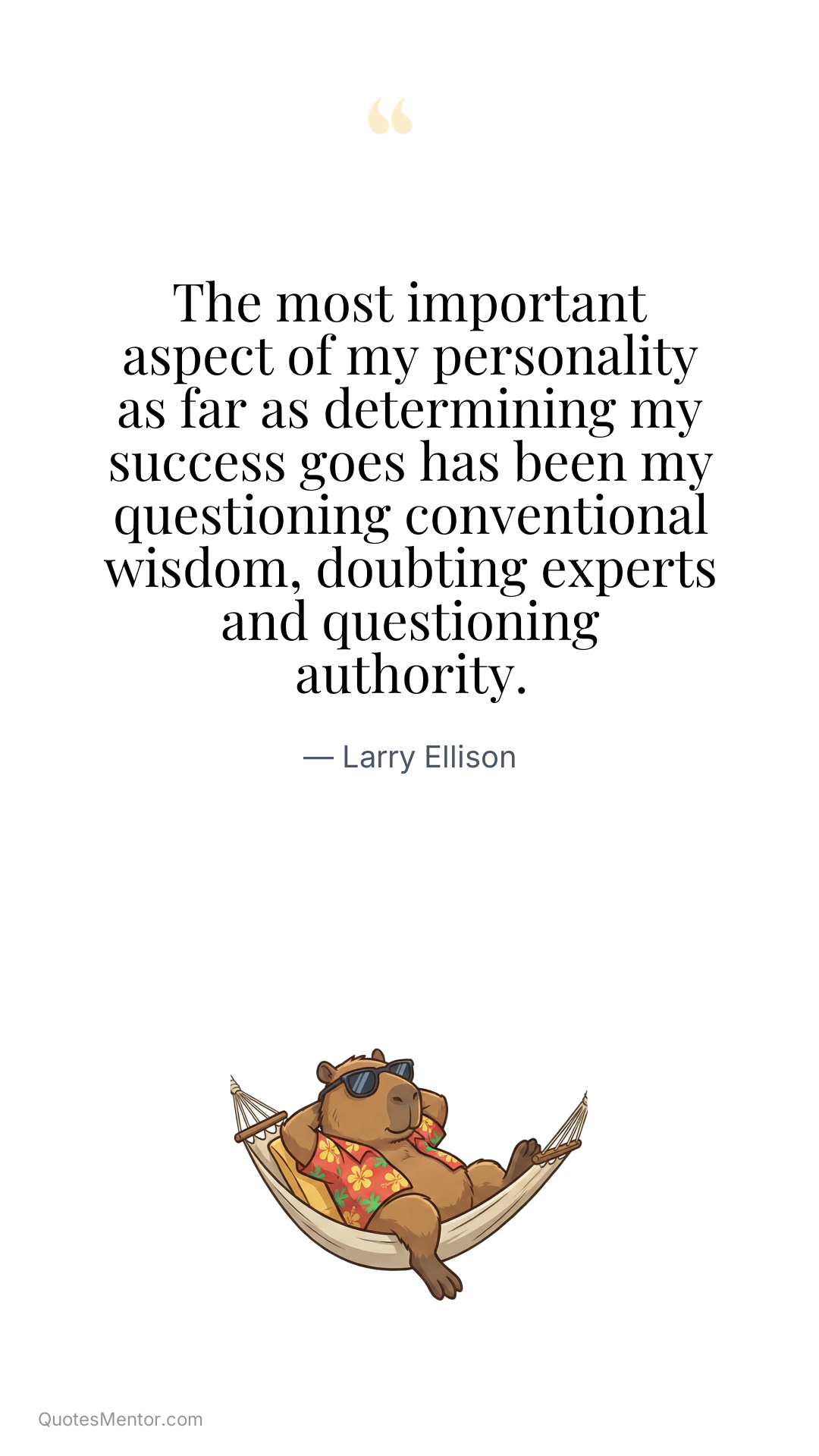 The most important aspect of my personality as far as determining my success goes has been my questioning conventional wisdom, doubting experts and questioning authority. - Larry Ellison