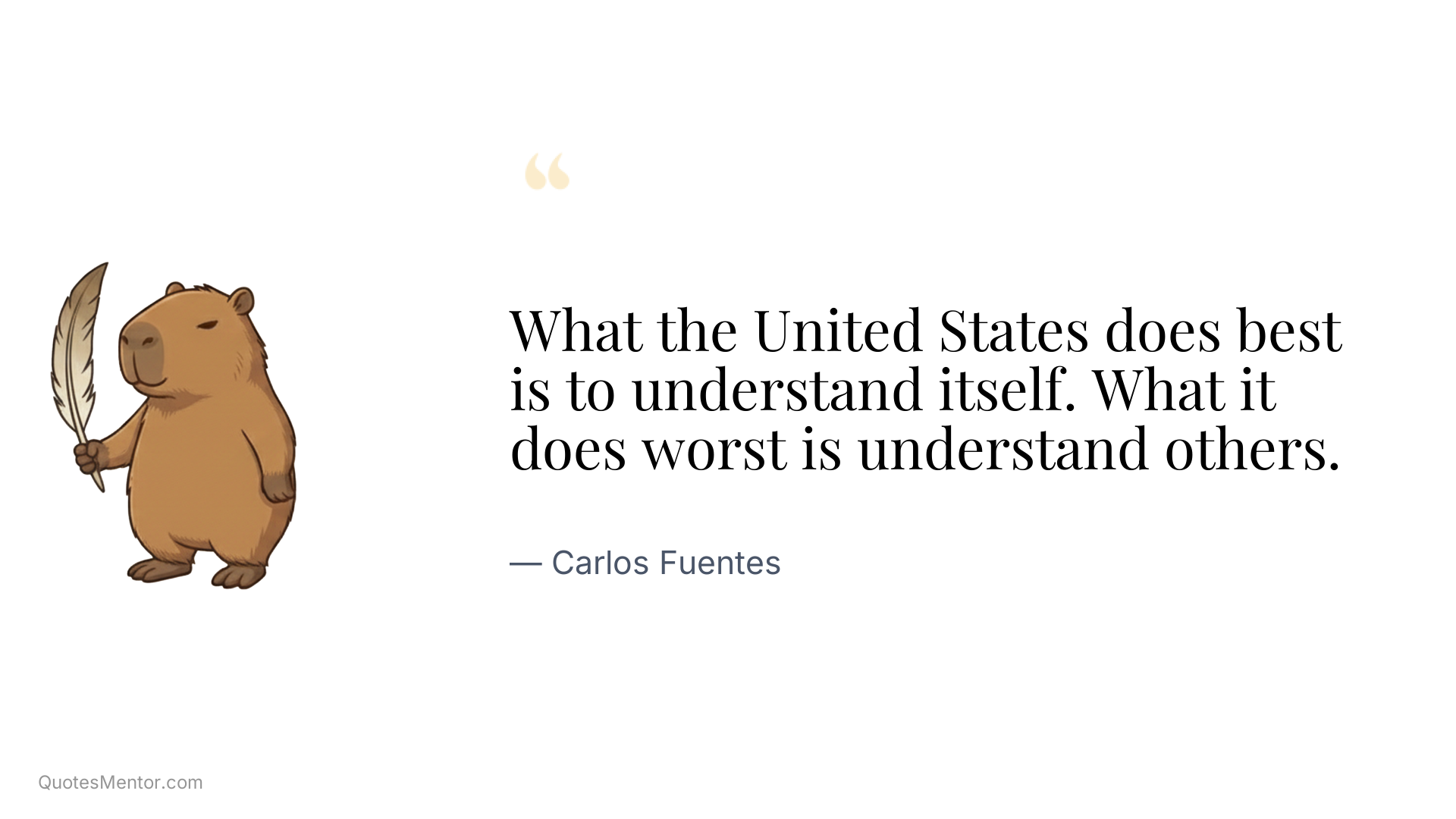 What the United States does best is to understand itself. What it does worst is understand others. - Carlos Fuentes