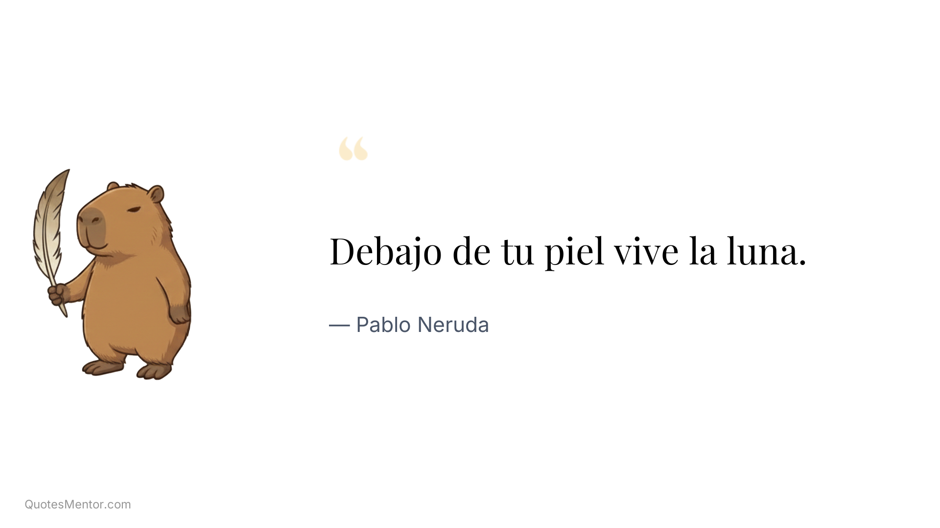 Debajo de tu piel vive la luna. - Pablo Neruda