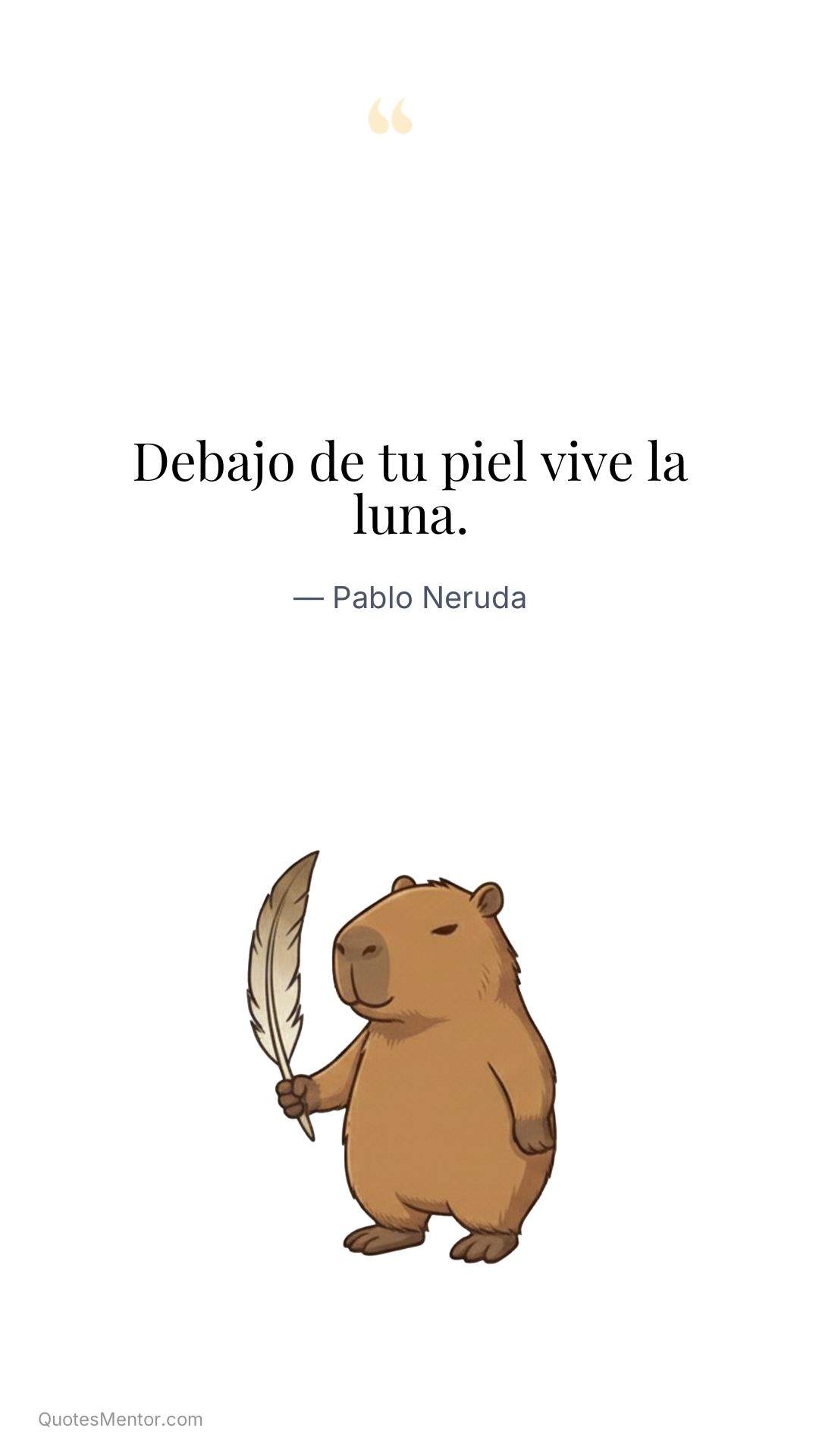Debajo de tu piel vive la luna. - Pablo Neruda