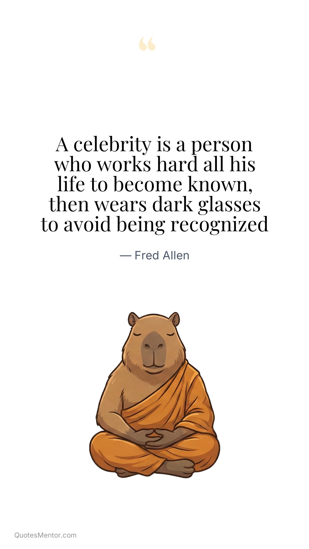 A celebrity is a person who works hard all his life to become known, then wears dark glasses to avoid being recognized - Fred Allen