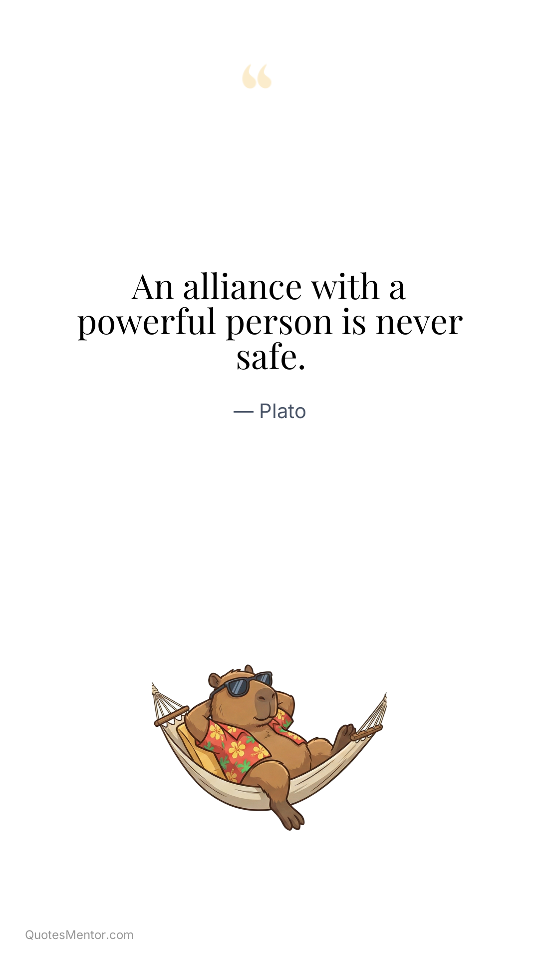 An alliance with a powerful person is never safe. - Plato