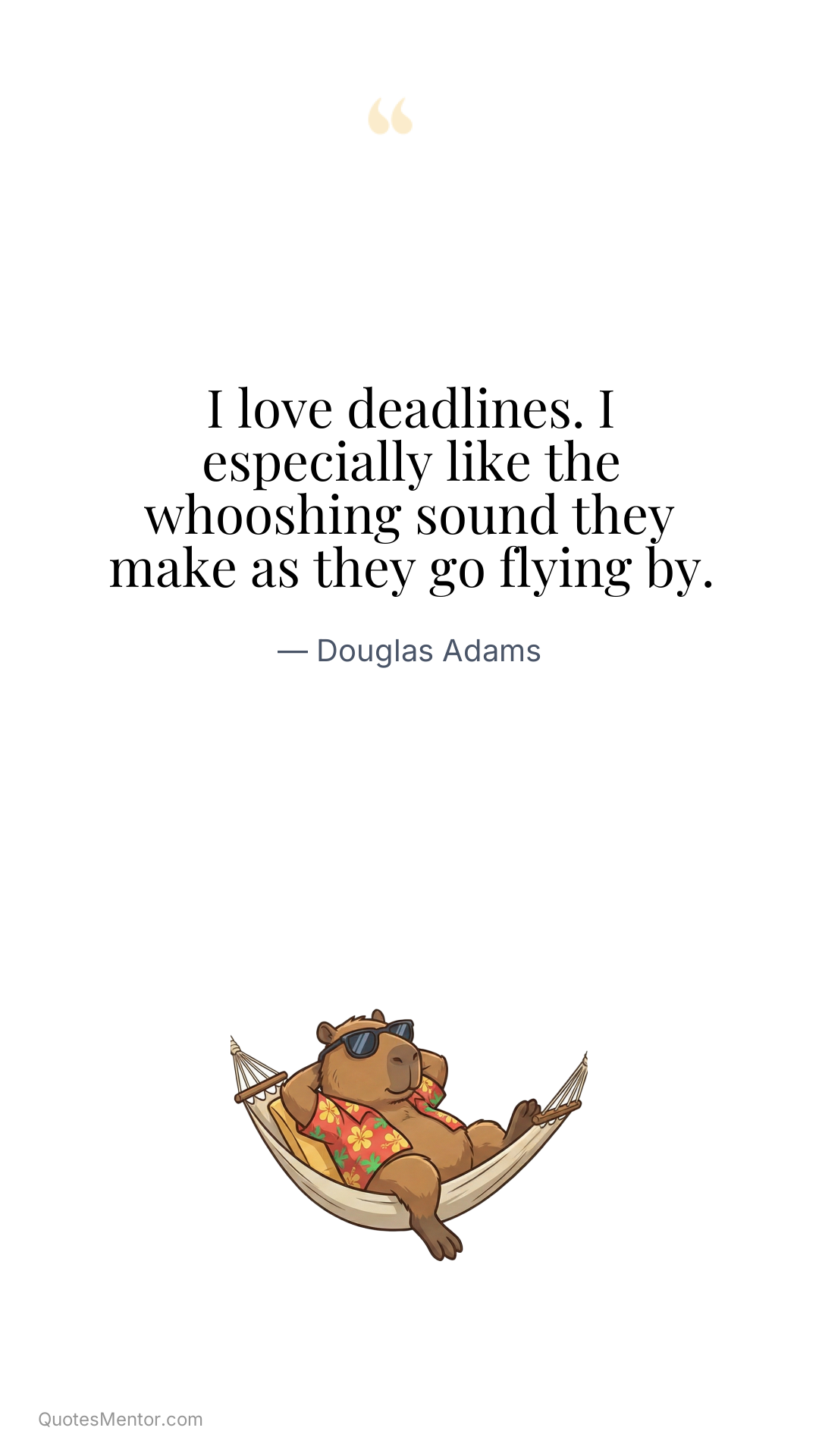 I love deadlines. I especially like the whooshing sound they make as they go flying by. - Douglas Adams