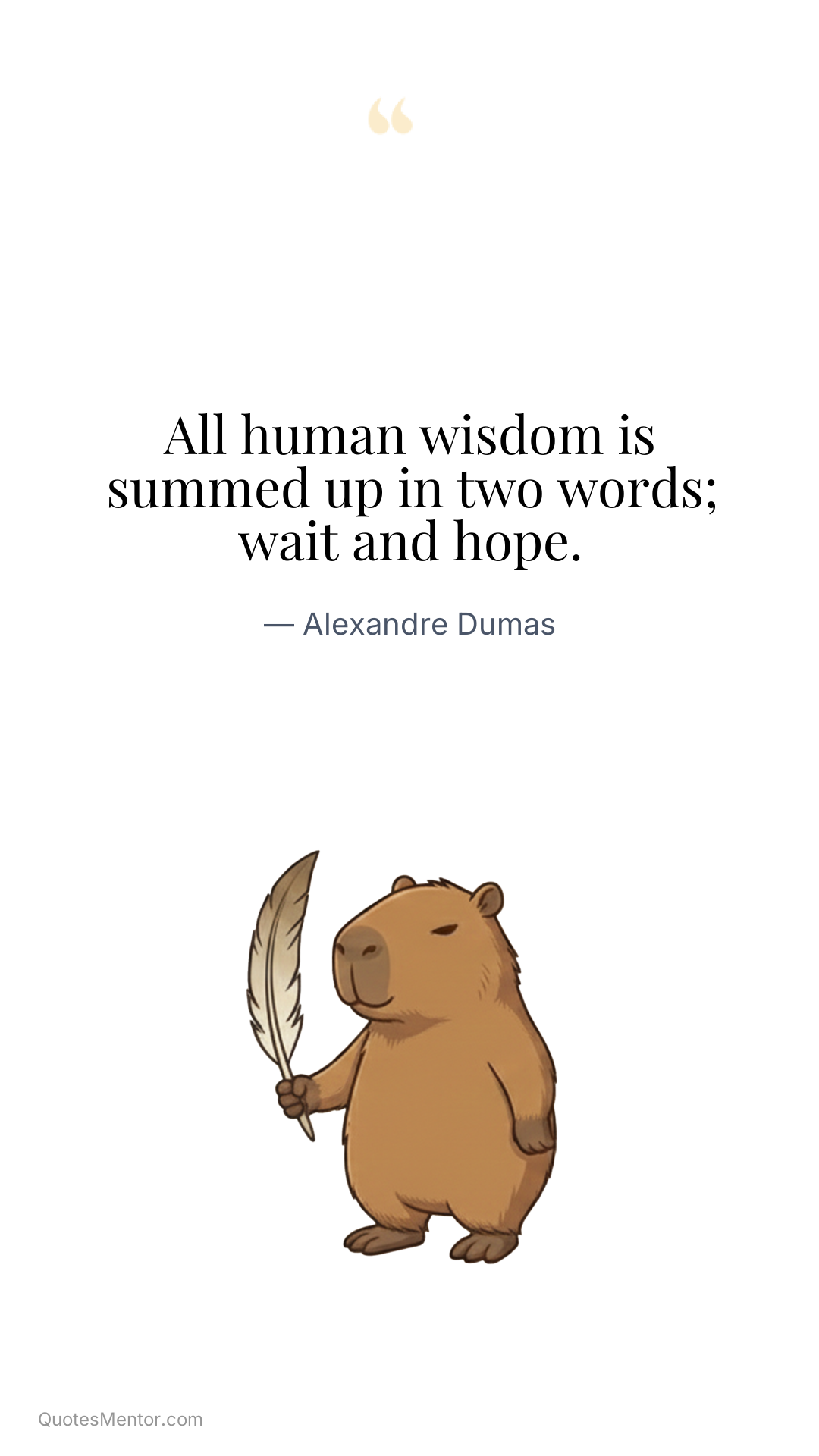 All human wisdom is summed up in two words; wait and hope. - Alexandre Dumas