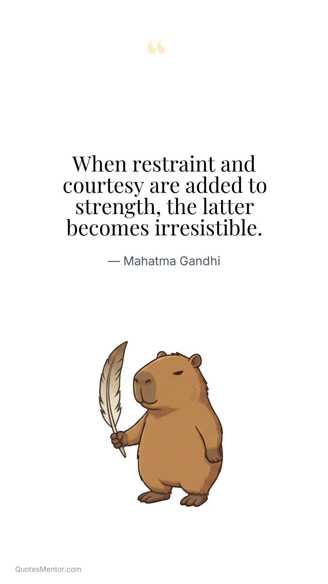When restraint and courtesy are added to strength, the latter becomes irresistible. - Mahatma Gandhi