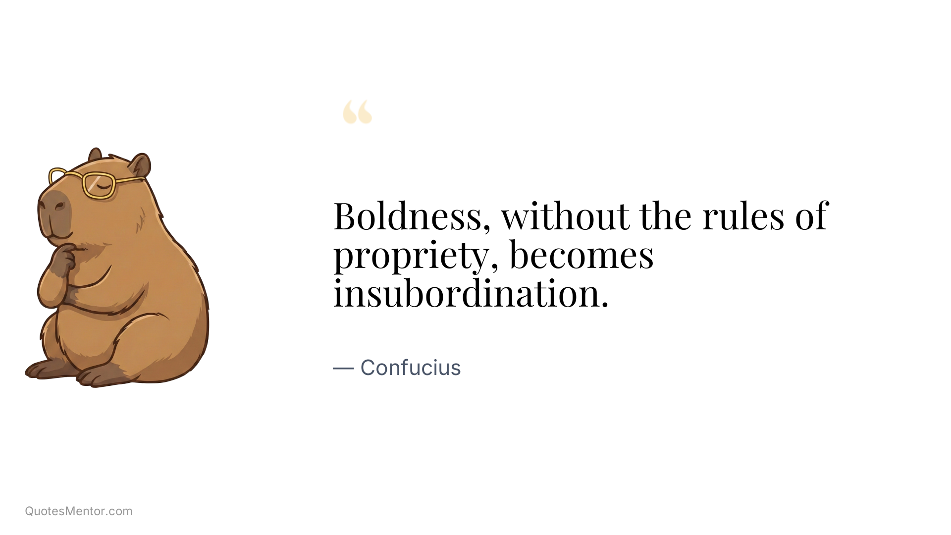 Boldness, without the rules of propriety, becomes insubordination. - Confucius