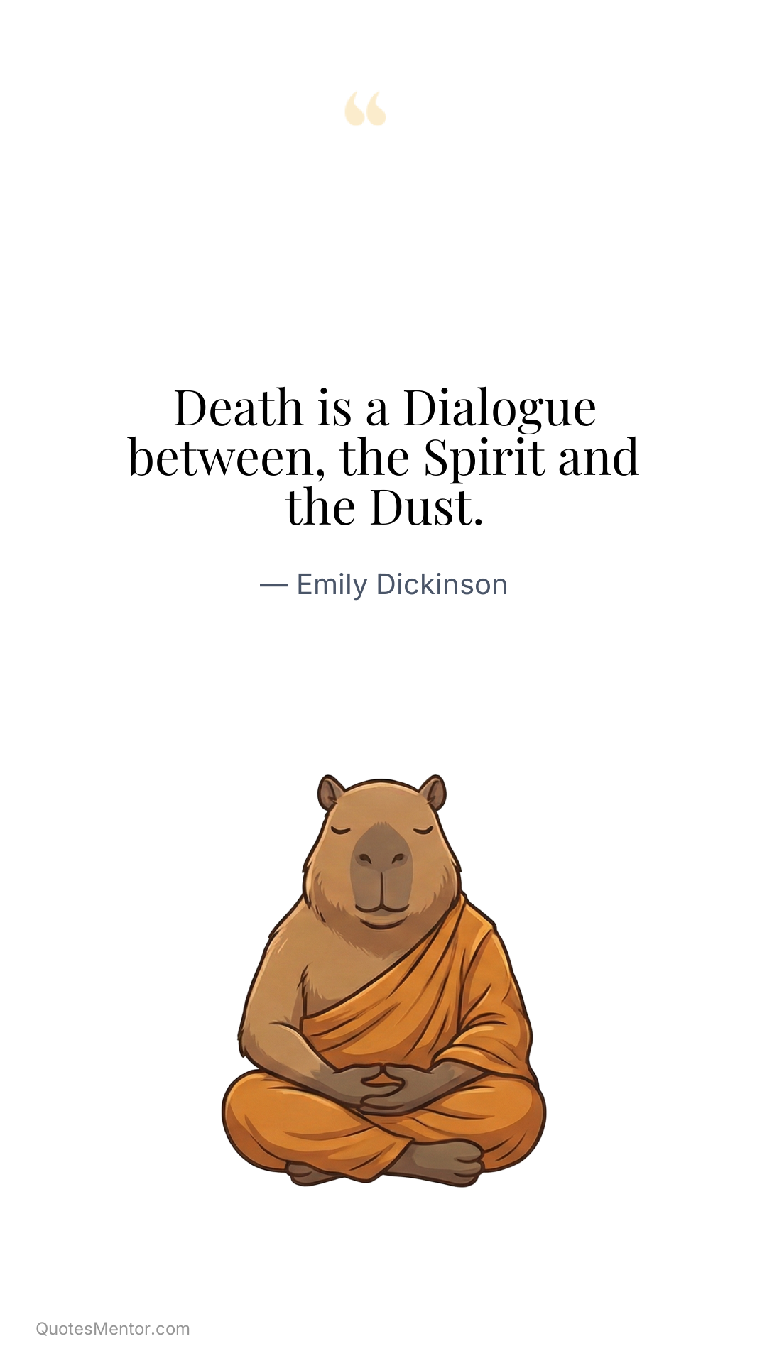 Death is a Dialogue between, the Spirit and the Dust. - Emily Dickinson