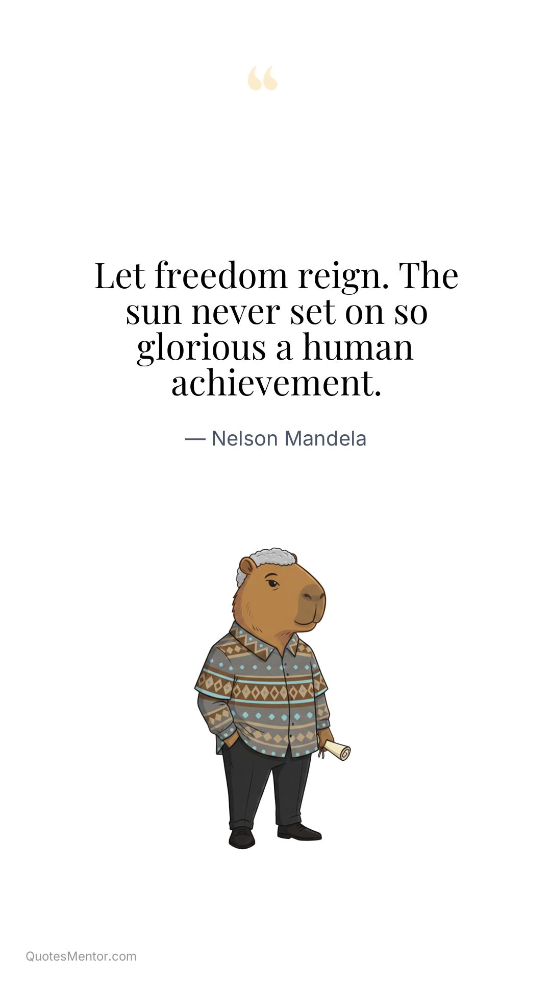 Let freedom reign. The sun never set on so glorious a human achievement. - Nelson Mandela