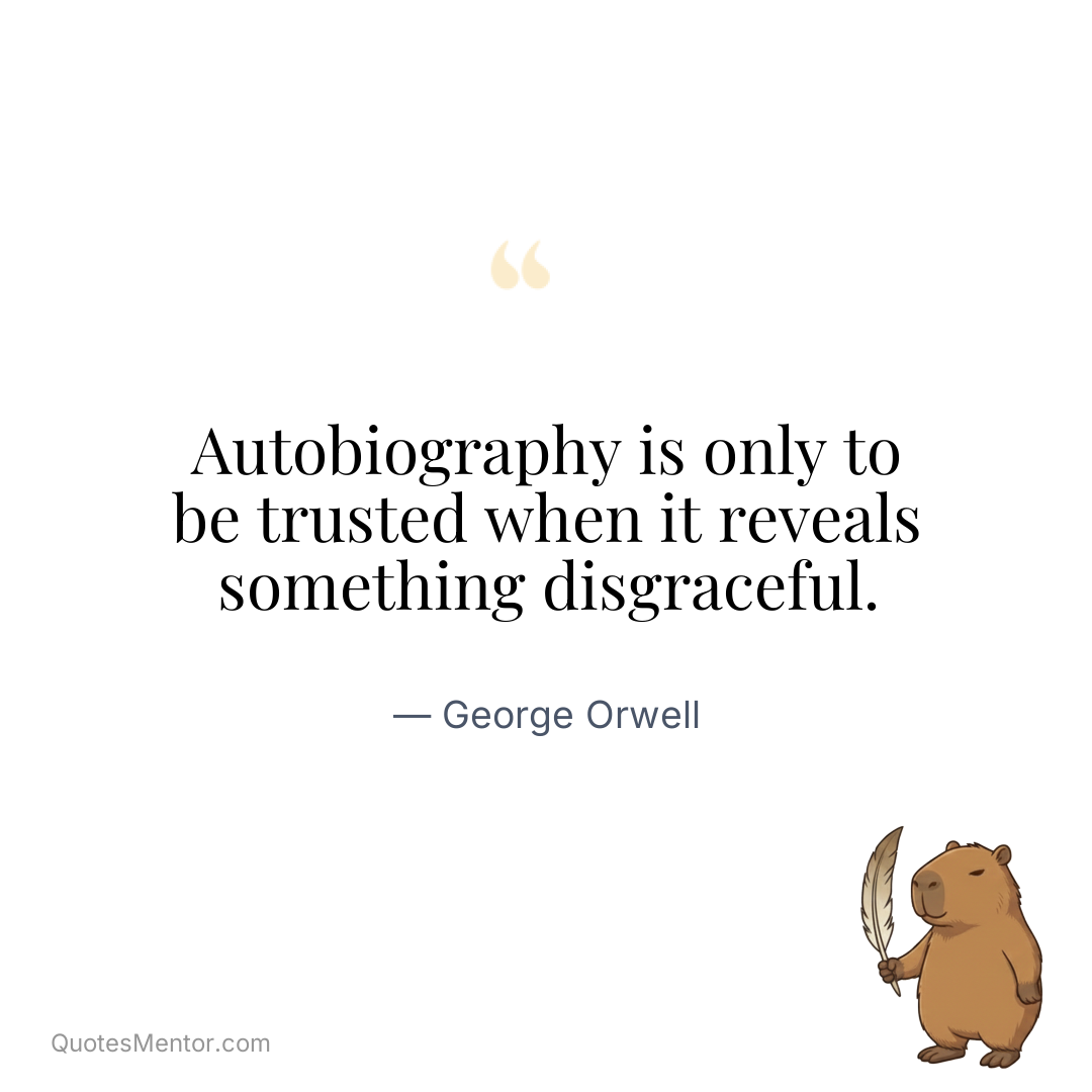 Autobiography is only to be trusted when it reveals something disgraceful. - George Orwell
