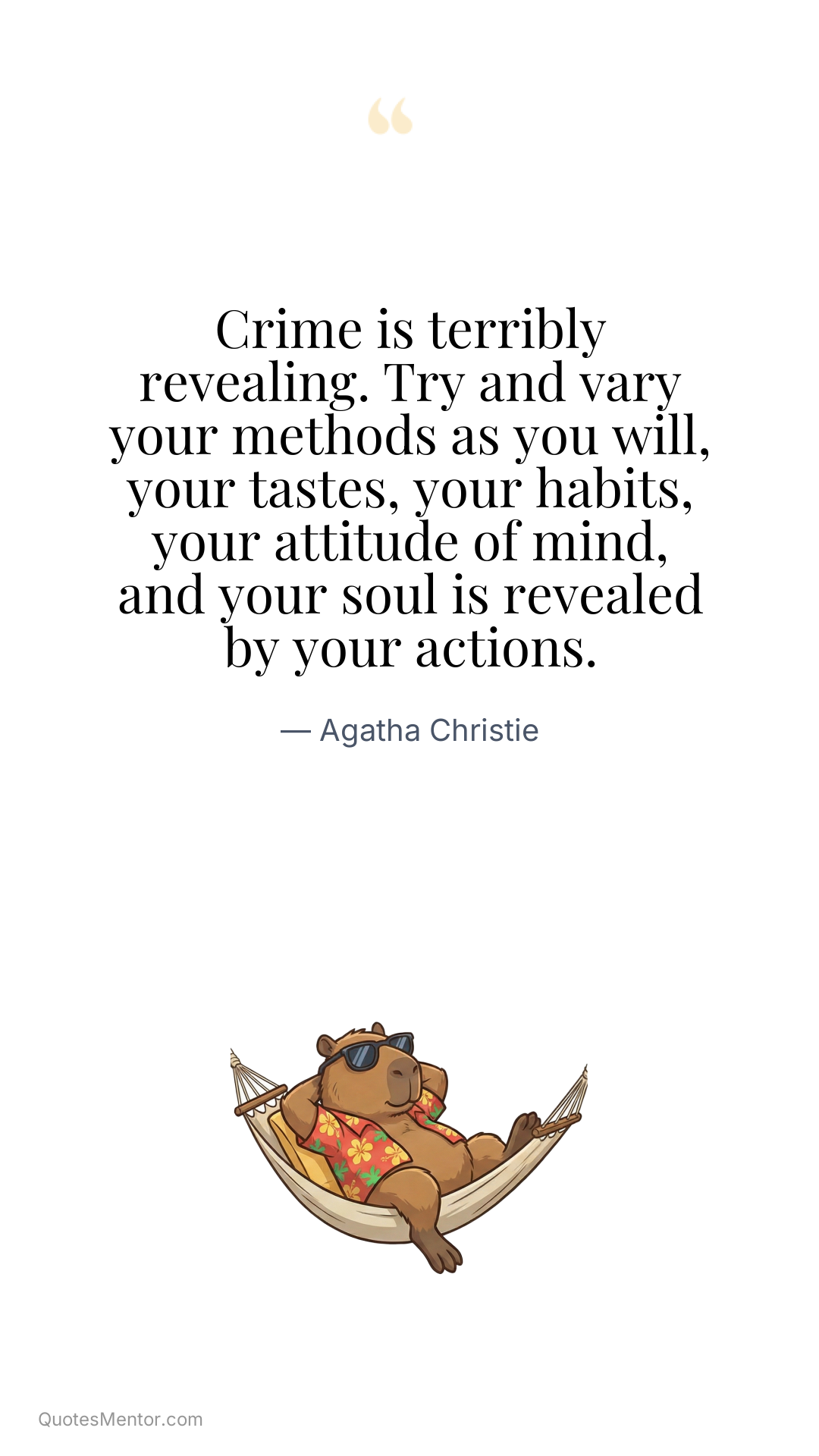 Crime is terribly revealing. Try and vary your methods as you will, your tastes, your habits, your attitude of mind, and your soul is revealed by your actions. - Agatha Christie