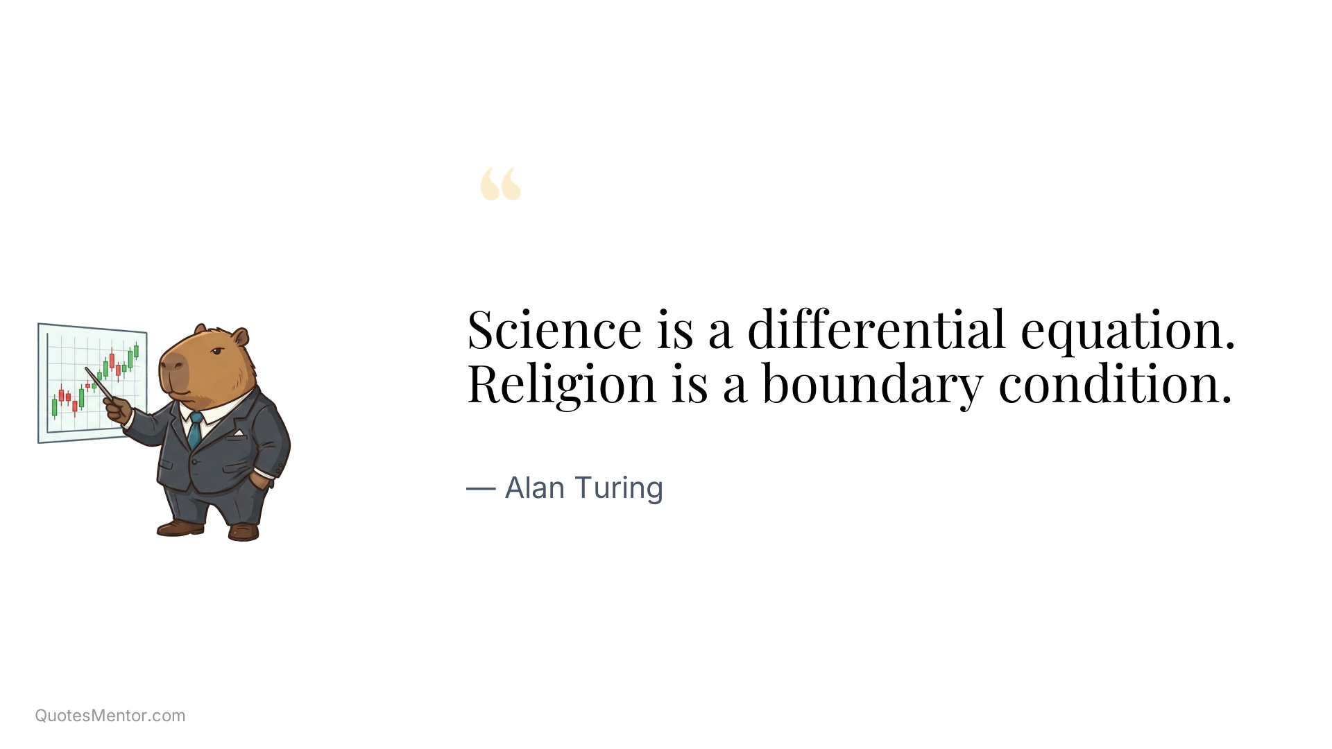 Science is a differential equation. Religion is a boundary condition. - Alan Turing