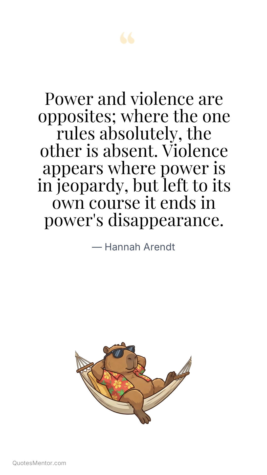 Power and violence are opposites; where the one rules absolutely, the other is absent. Violence appears where power is in jeopardy, but left to its own course it ends in power's disappearance. - Hannah Arendt