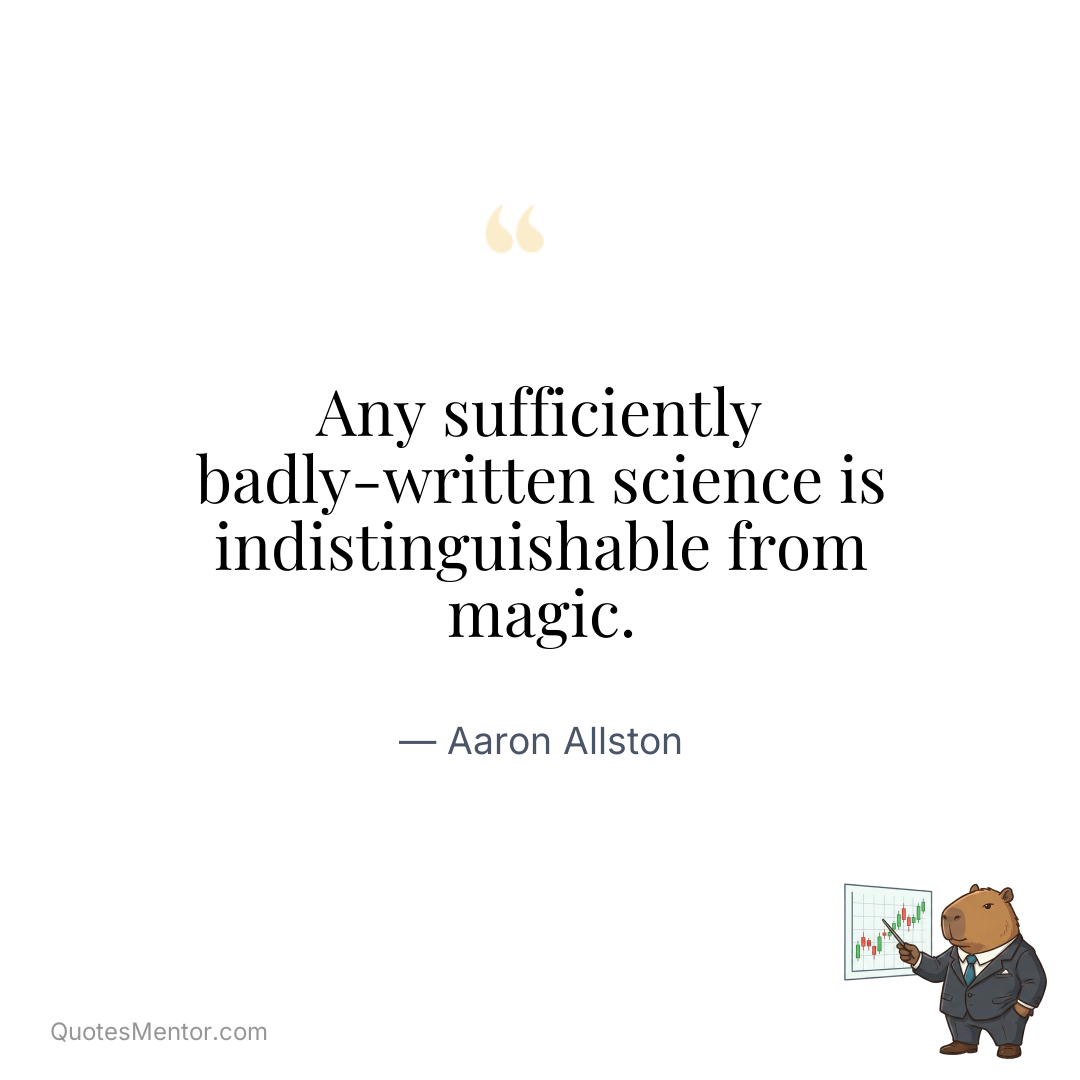 Any sufficiently badly-written science is indistinguishable from magic. - Aaron Allston