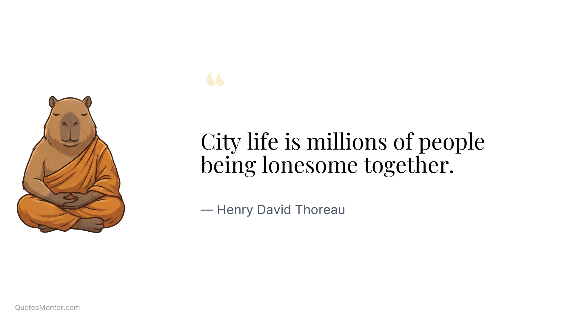 City life is millions of people being lonesome together. - Henry David Thoreau
