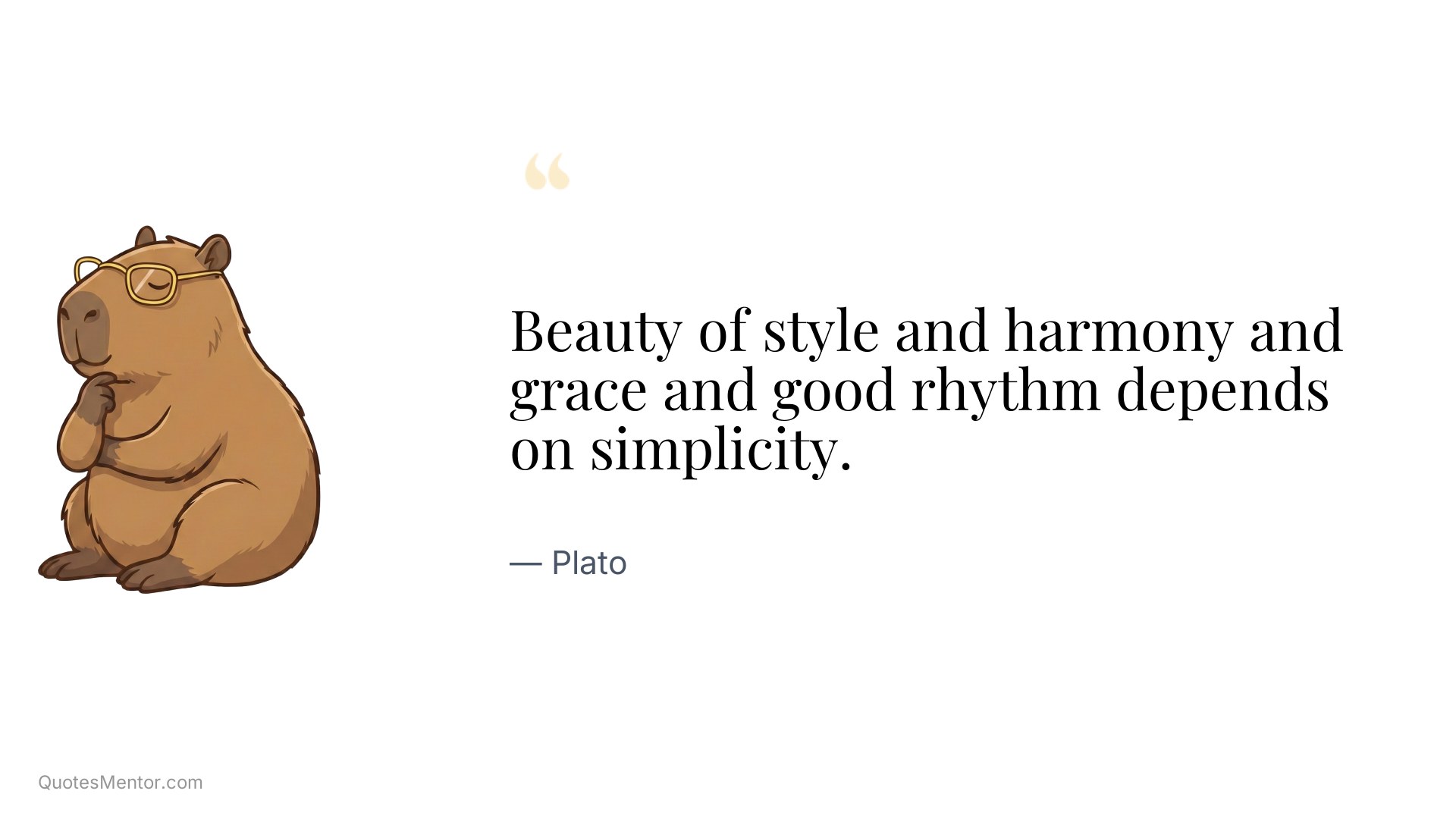 Beauty of style and harmony and grace and good rhythm depends on simplicity. - Plato