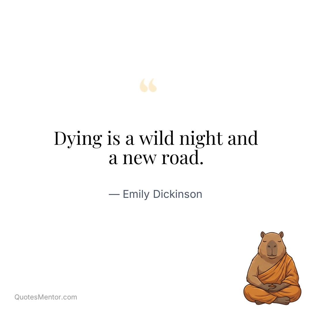 Dying is a wild night and a new road. - Emily Dickinson