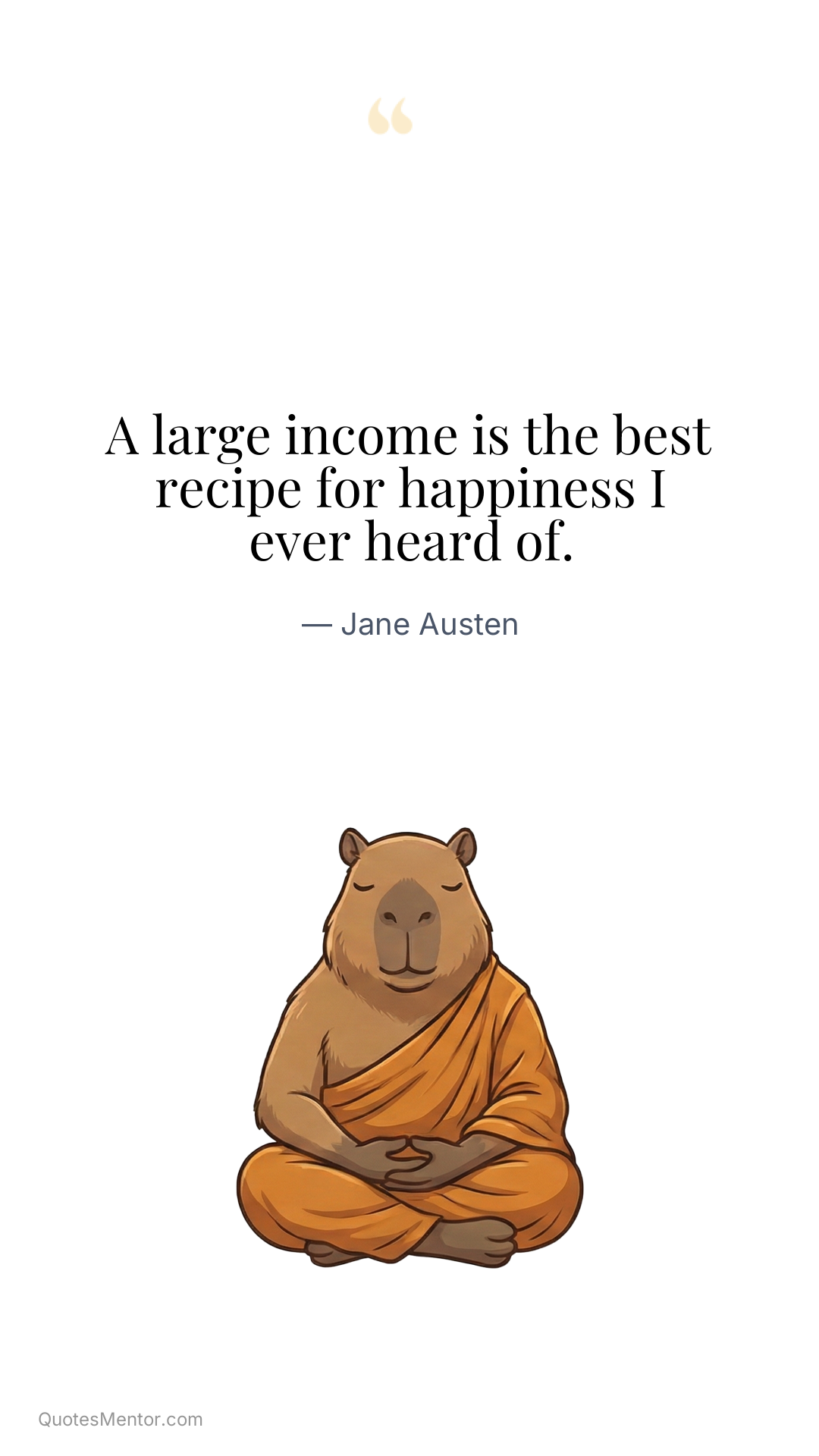 A large income is the best recipe for happiness I ever heard of. - Jane Austen