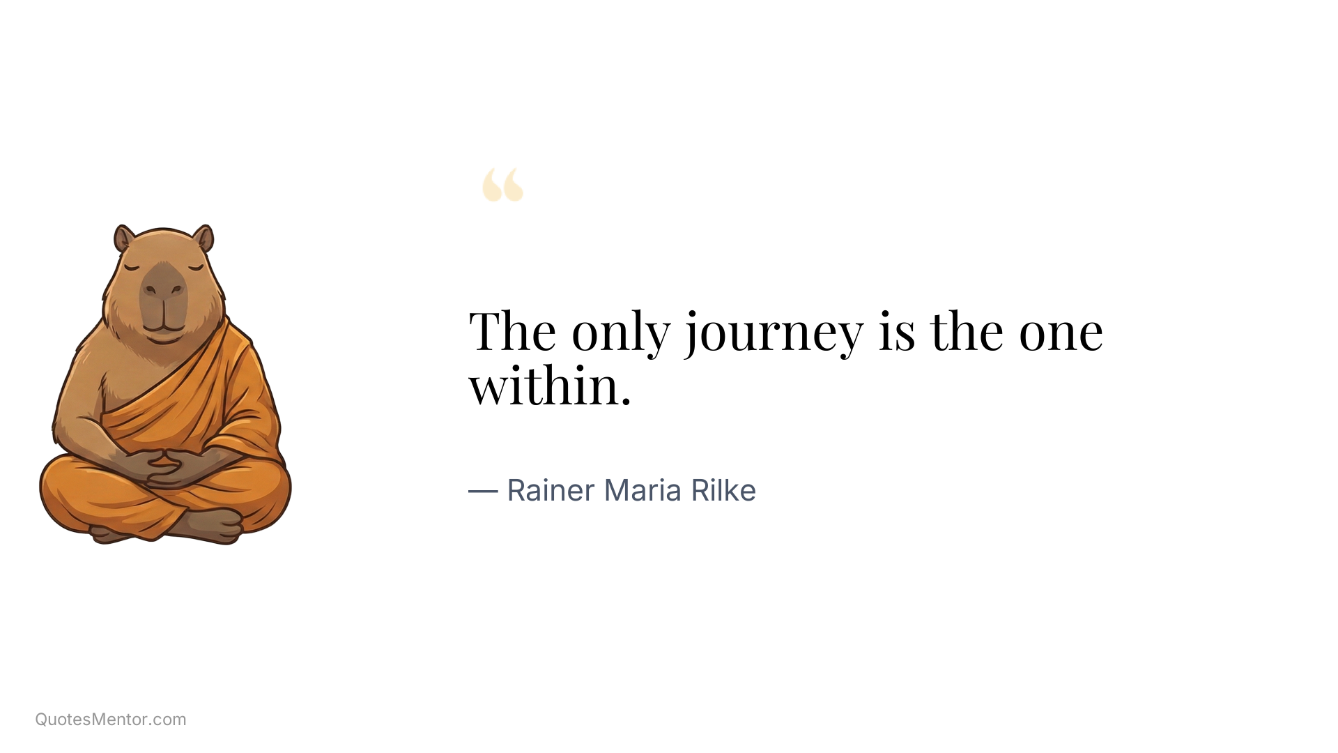 The only journey is the one within. - Rainer Maria Rilke
