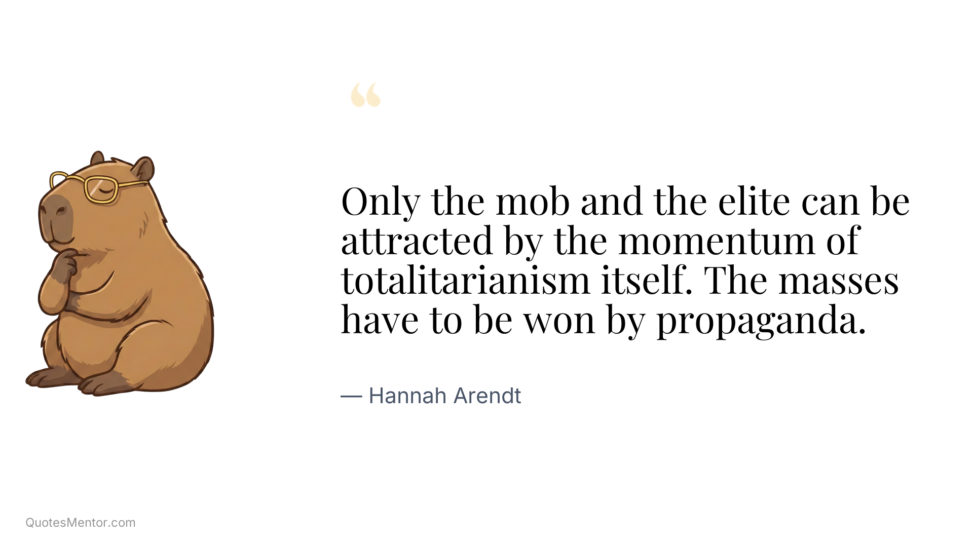 Only the mob and the elite can be attracted by the momentum of totalitarianism itself. The masses have to be won by propaganda. - Hannah Arendt
